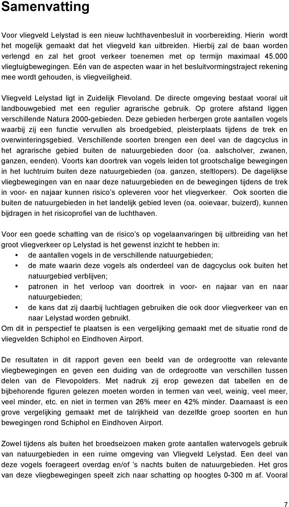 Eén van de aspecten waar in het besluitvormingstraject rekening mee wordt gehouden, is vliegveiligheid. Vliegveld Lelystad ligt in Zuidelijk Flevoland.