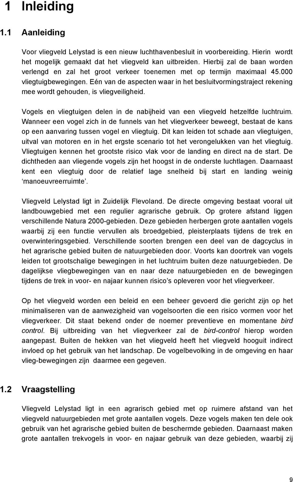 Eén van de aspecten waar in het besluitvormingstraject rekening mee wordt gehouden, is vliegveiligheid. Vogels en vliegtuigen delen in de nabijheid van een vliegveld hetzelfde luchtruim.