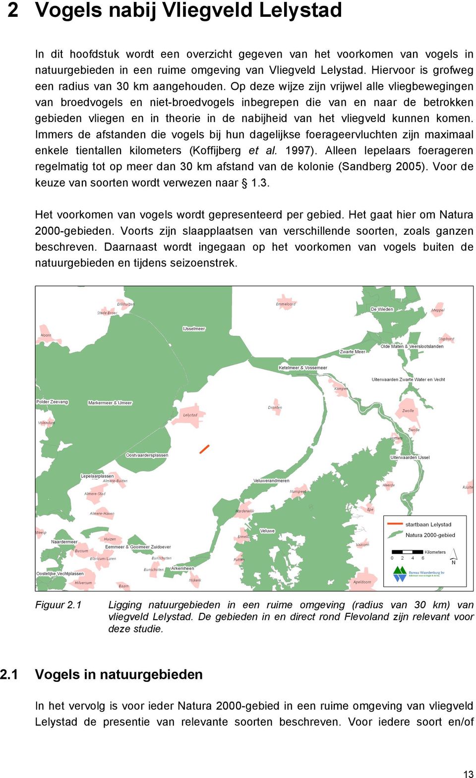 Op deze wijze zijn vrijwel alle vliegbewegingen van broedvogels en niet-broedvogels inbegrepen die van en naar de betrokken gebieden vliegen en in theorie in de nabijheid van het vliegveld kunnen