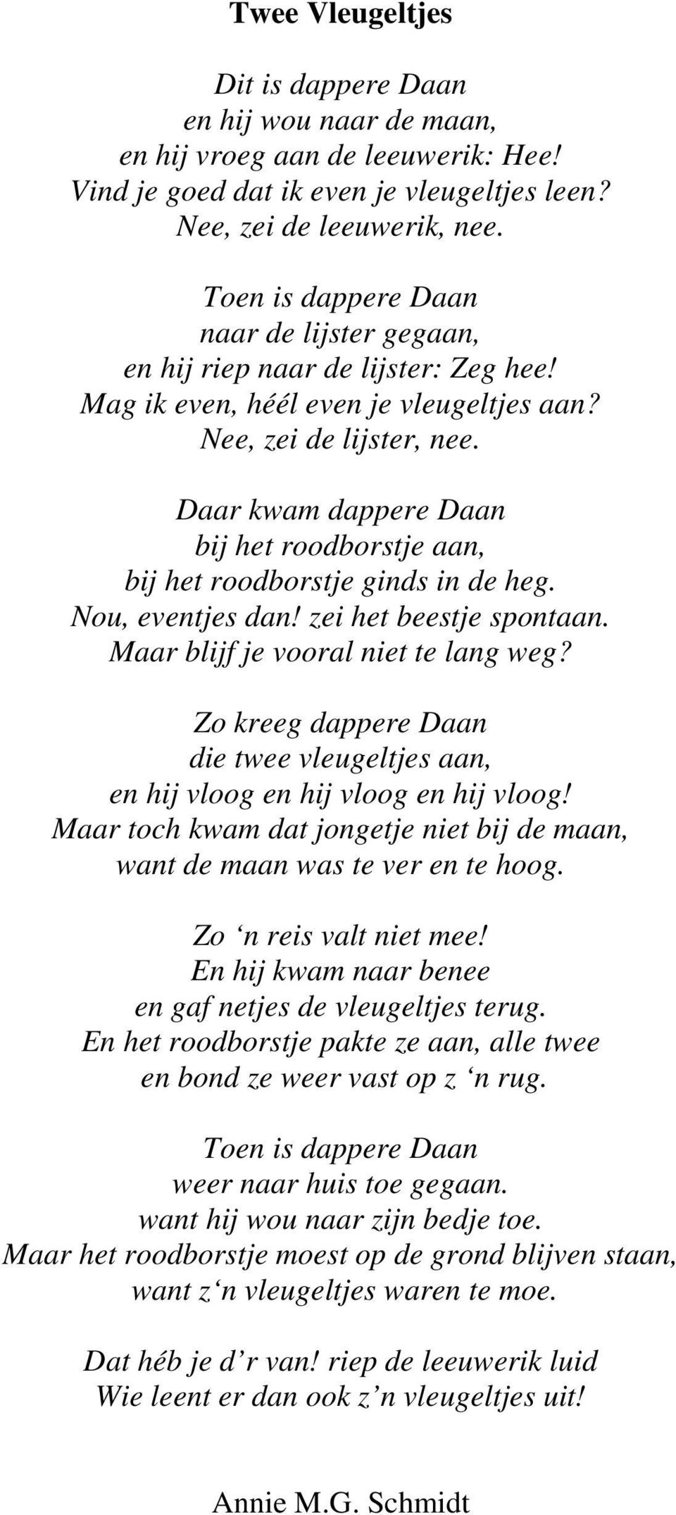 Daar kwam dappere Daan bij het roodborstje aan, bij het roodborstje ginds in de heg. Nou, eventjes dan! zei het beestje spontaan. Maar blijf je vooral niet te lang weg?