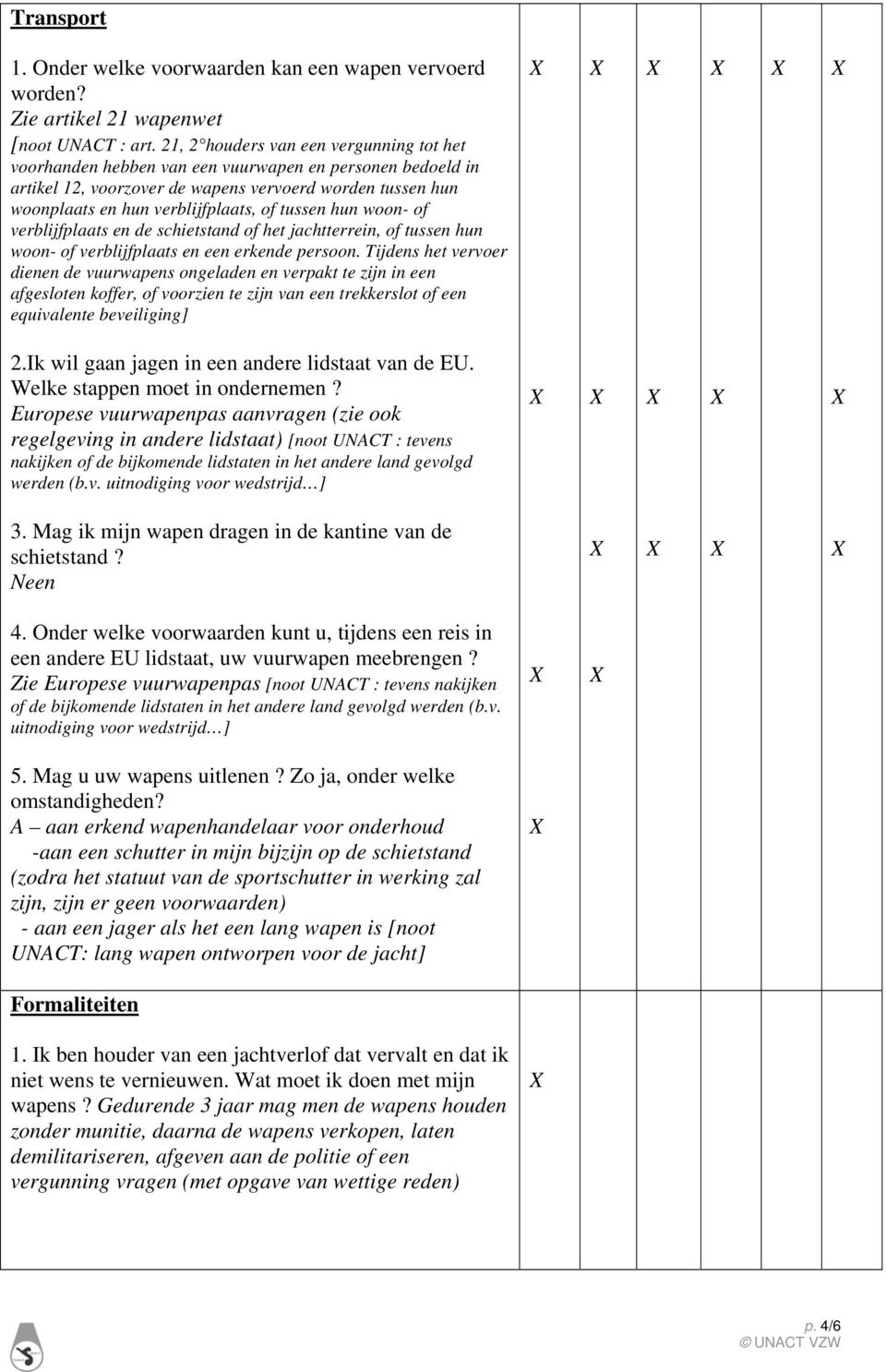 tussen hun woon- of verblijfplaats en de schietstand of het jachtterrein, of tussen hun woon- of verblijfplaats en een erkende persoon.