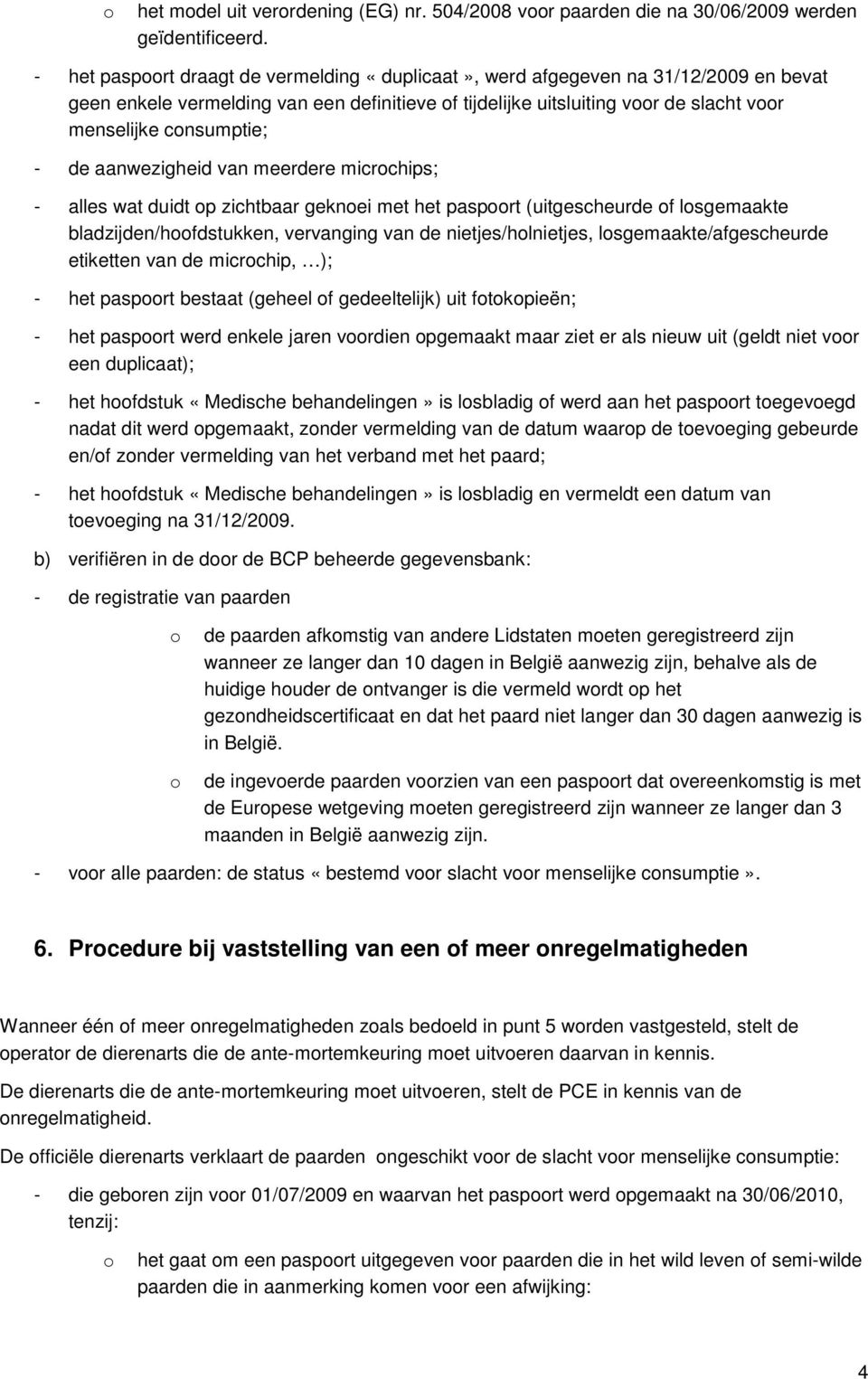 aanwezigheid van meerdere micrchips; - alles wat duidt p zichtbaar geknei met het pasprt (uitgescheurde f lsgemaakte bladzijden/hfdstukken, vervanging van de nietjes/hlnietjes,