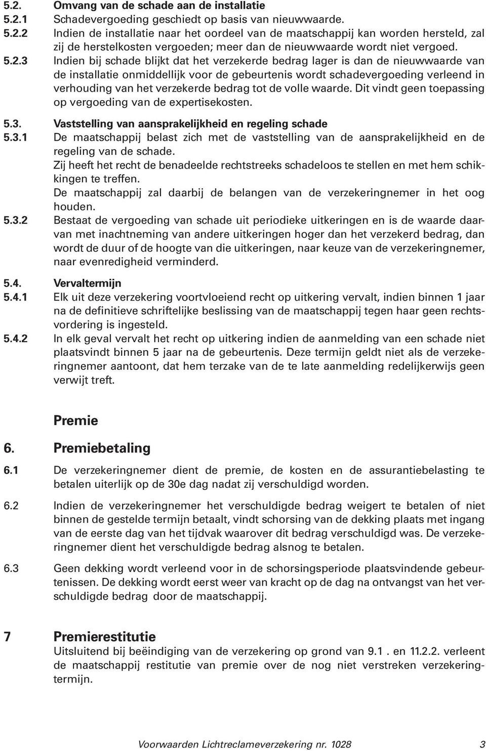 verzekerde bedrag tot de volle waarde. Dit vindt geen toepassing op vergoeding van de expertisekosten. 5.3.