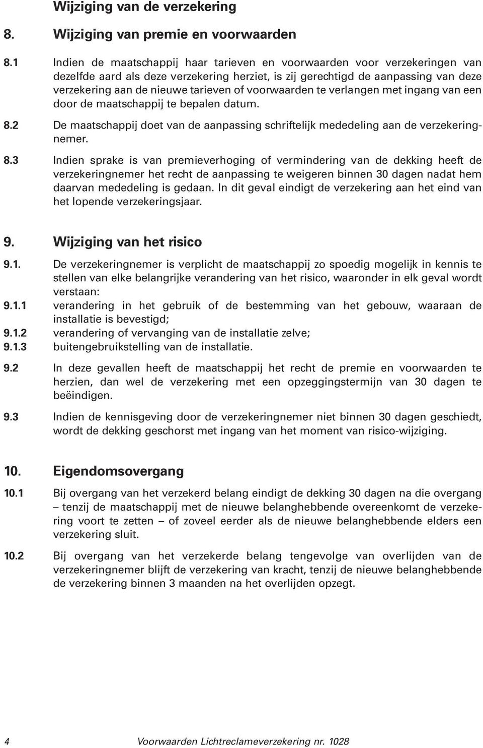 voorwaarden te verlangen met ingang van een door de maatschappij te bepalen datum. 8.