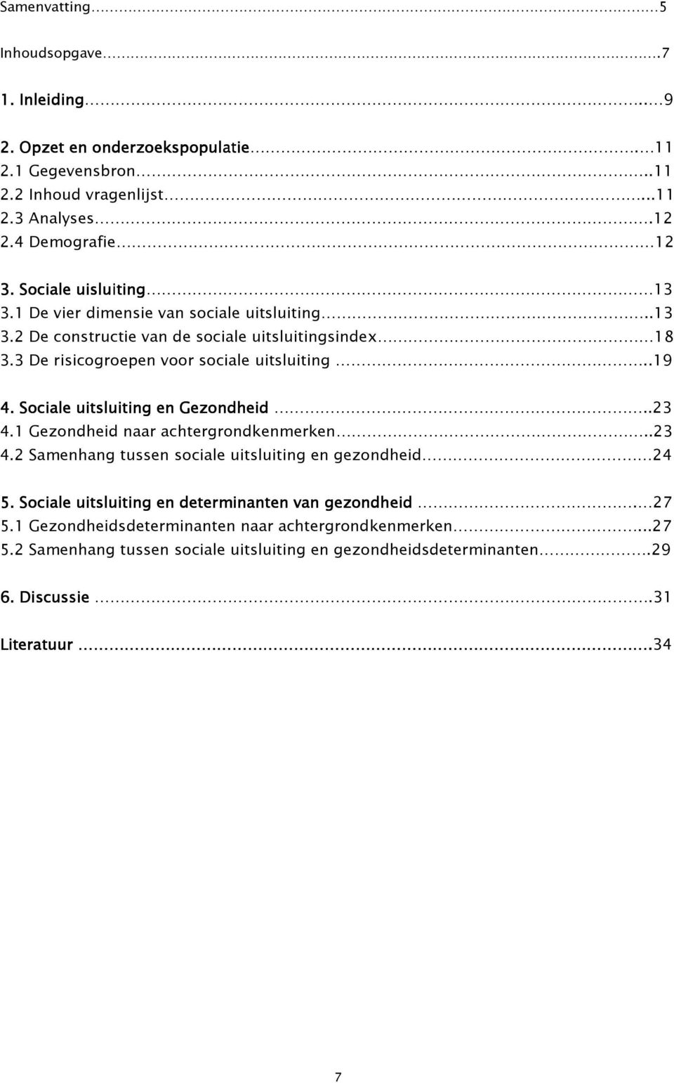 Sociale uitsluiting en Gezondheid..23 4.1 Gezondheid naar achtergrondkenmerken..23 4.2 Samenhang tussen sociale uitsluiting en gezondheid 24 5.