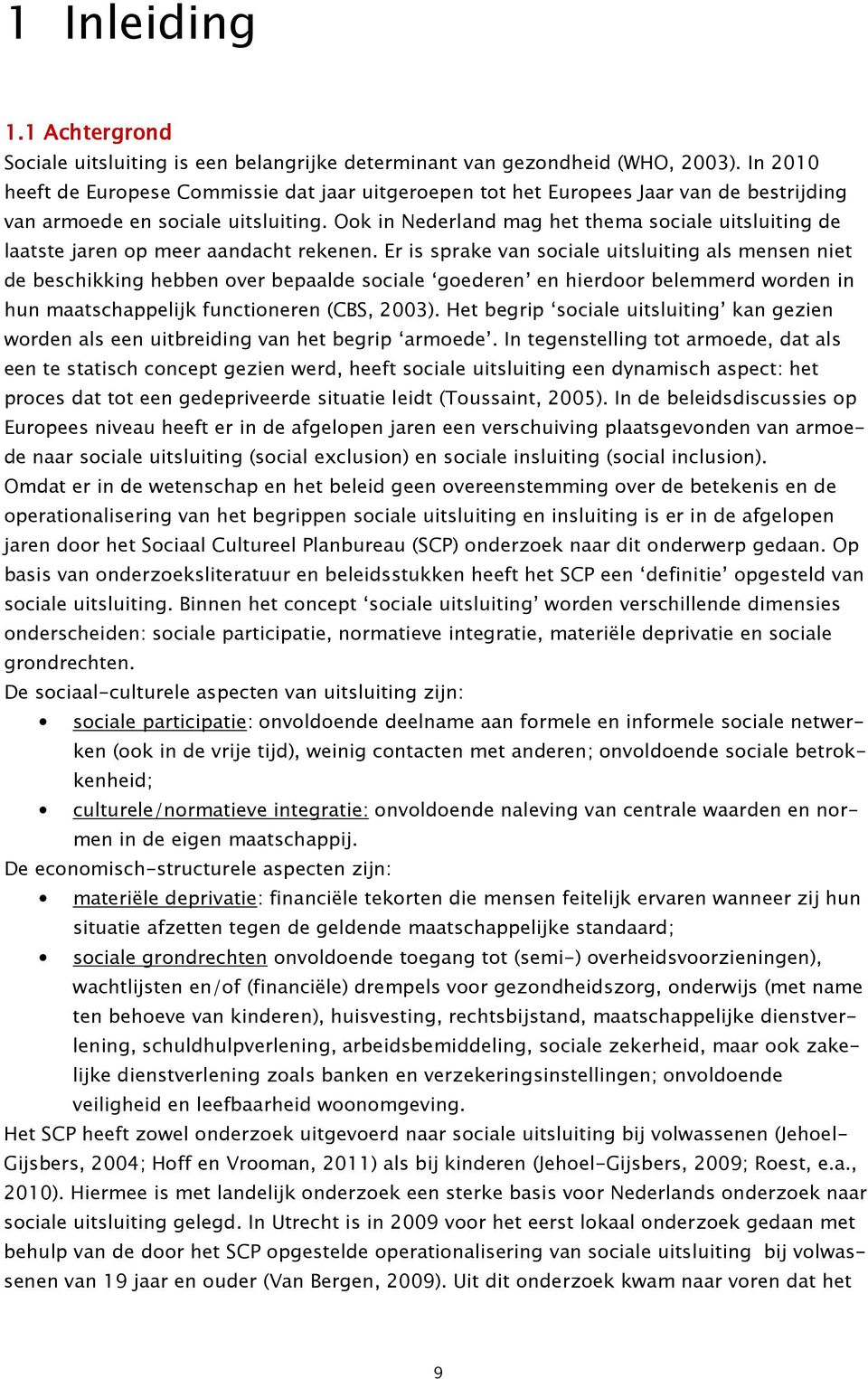 Ook in Nederland mag het thema sociale uitsluiting de laatste jaren op meer aandacht rekenen.