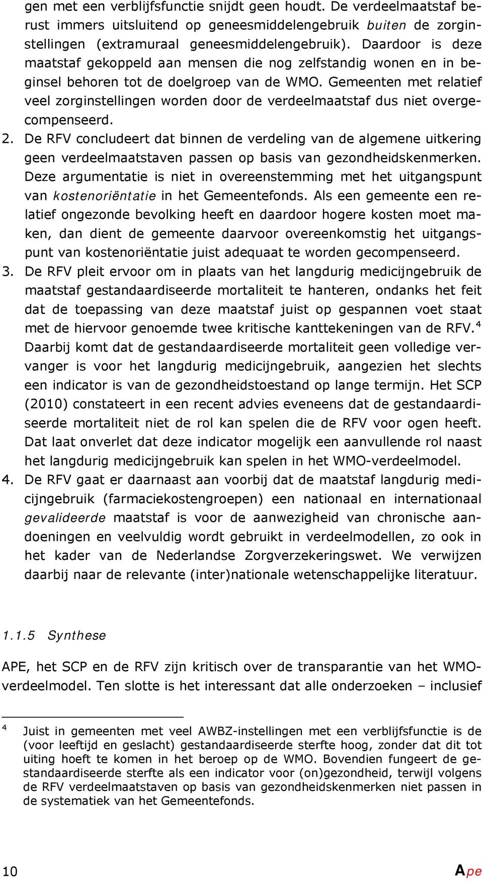 Gemeenten met relatief veel zorginstellingen worden door de verdeelmaatstaf dus niet overgecompenseerd. 2.