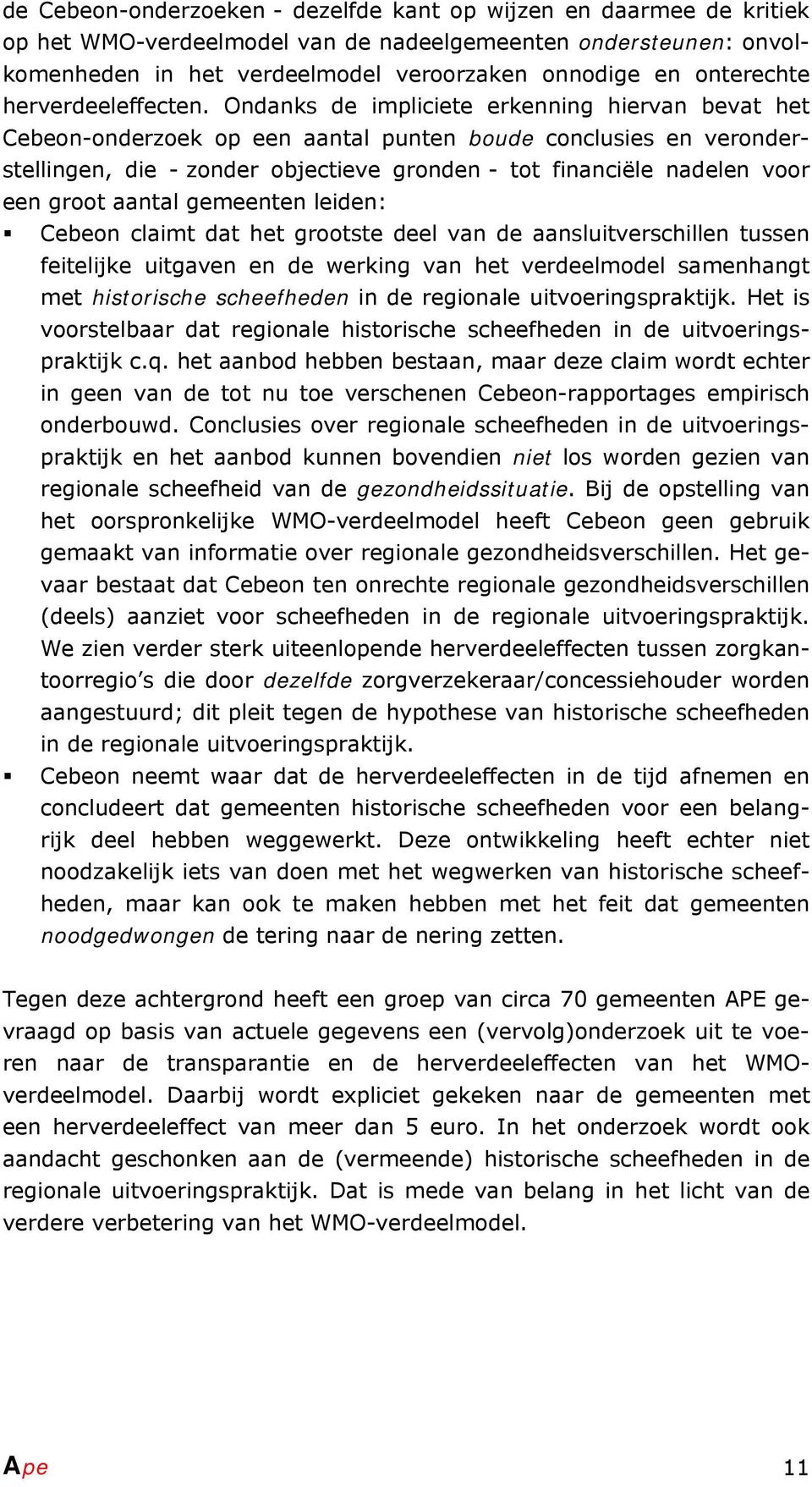 Ondanks de impliciete erkenning hiervan bevat het Cebeon-onderzoek op een aantal punten boude conclusies en veronderstellingen, die - zonder objectieve gronden - tot financiële nadelen voor een groot