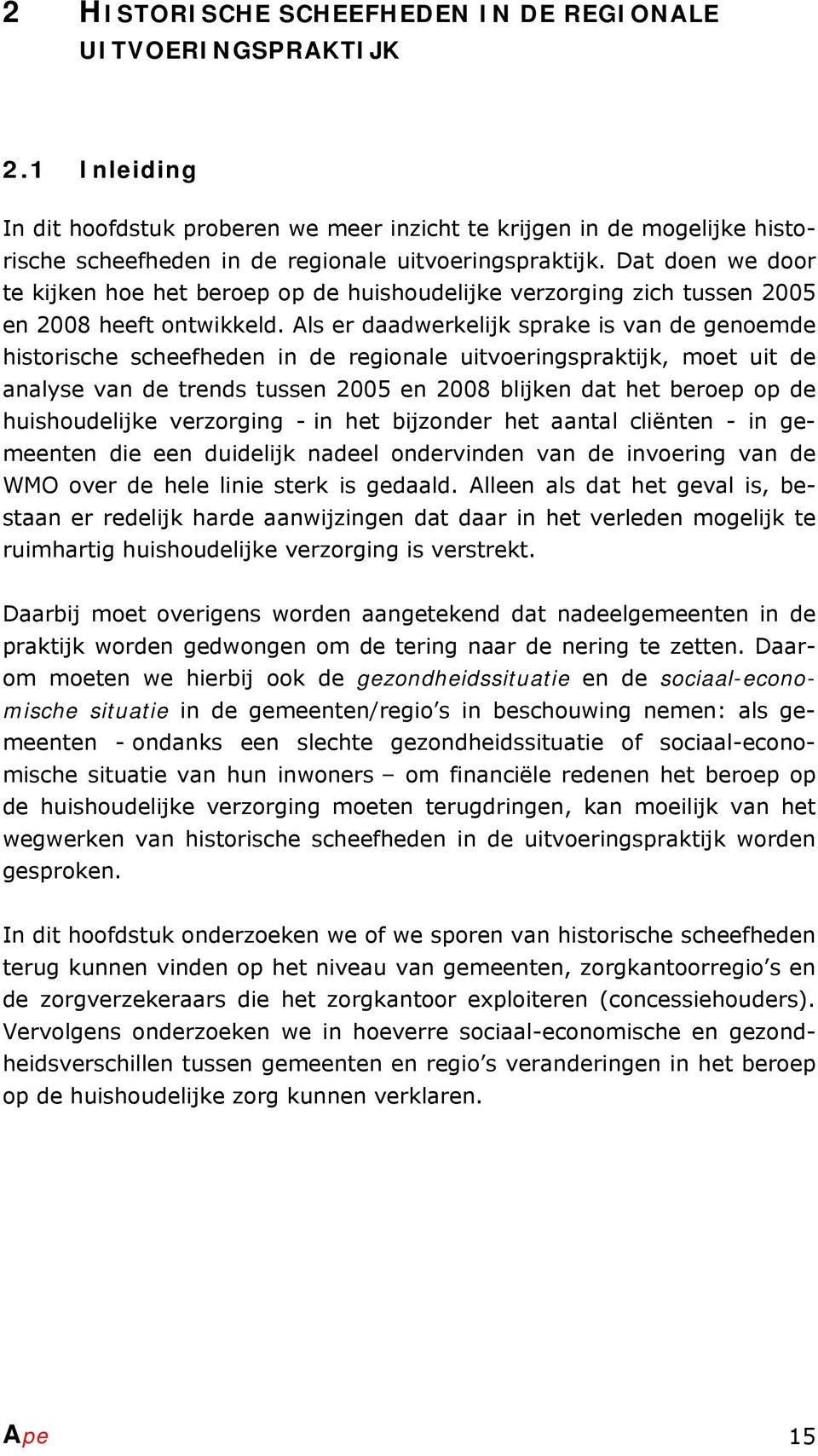 Dat doen we door te kijken hoe het beroep op de huishoudelijke verzorging zich tussen 2005 en 2008 heeft ontwikkeld.