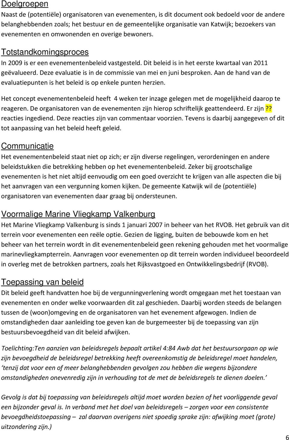 Deze evaluatie is in de commissie van mei en juni besproken. Aan de hand van de evaluatiepunten is het beleid is op enkele punten herzien.