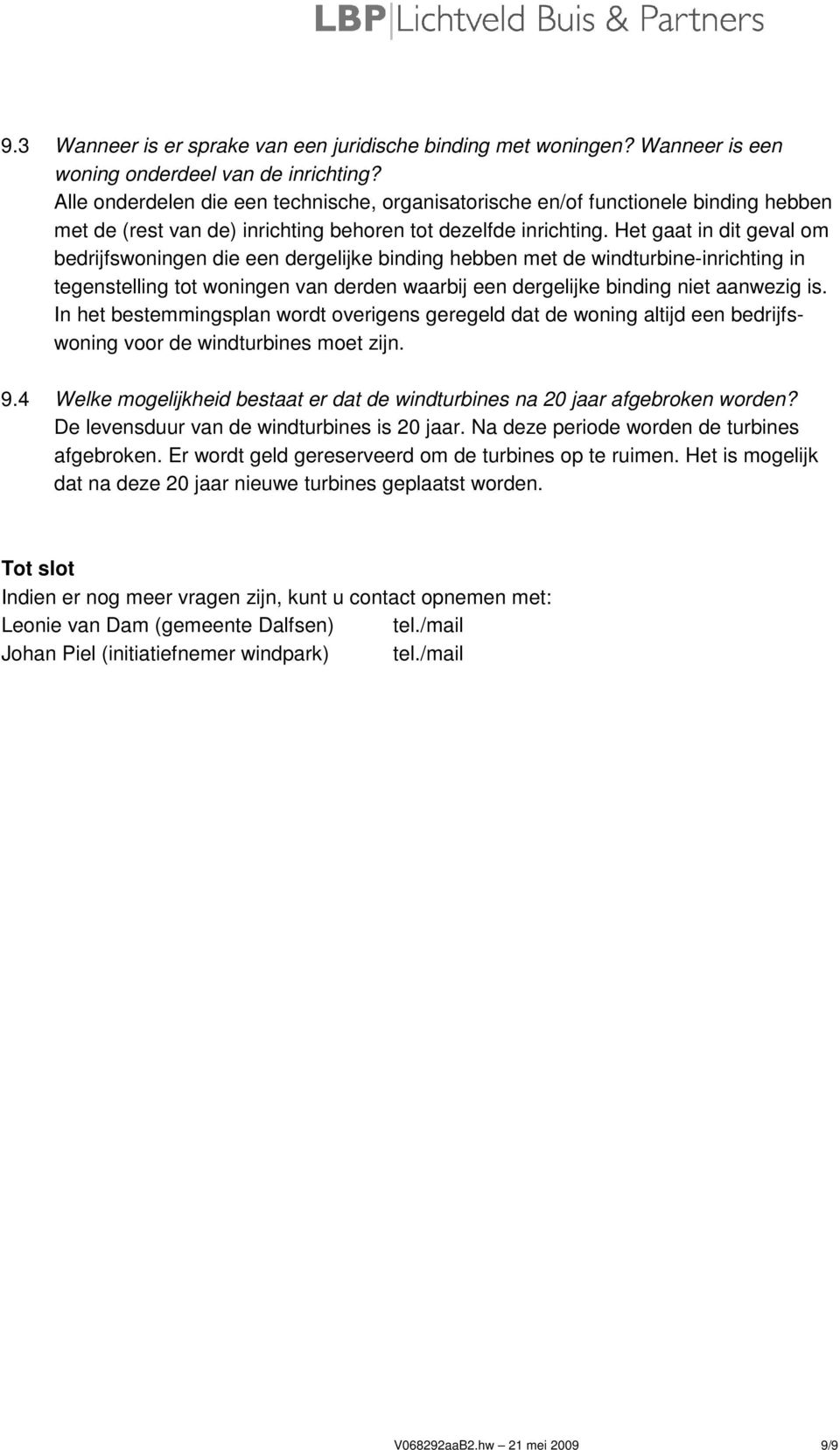 Het gaat in dit geval om bedrijfswoningen die een dergelijke binding hebben met de windturbine-inrichting in tegenstelling tot woningen van derden waarbij een dergelijke binding niet aanwezig is.