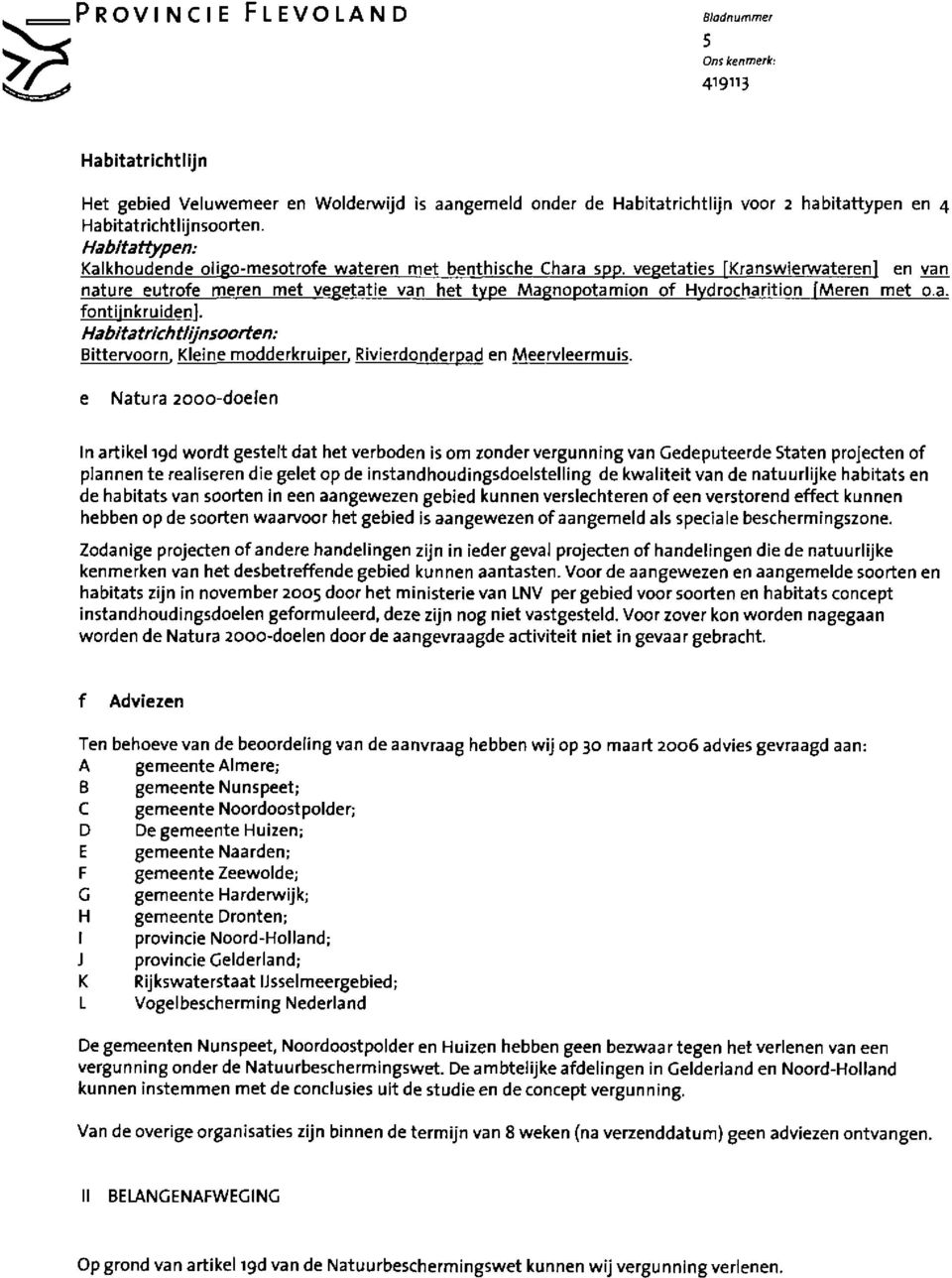 vegetaties [Kranswierwateren] en van nature eutrofe meren met vegetatie van het type Magnopotamion of Hydrocharition fmeren met o.a. fontijnkruidenl. Habitatrichtlijnsoorten: Bittervoorn.