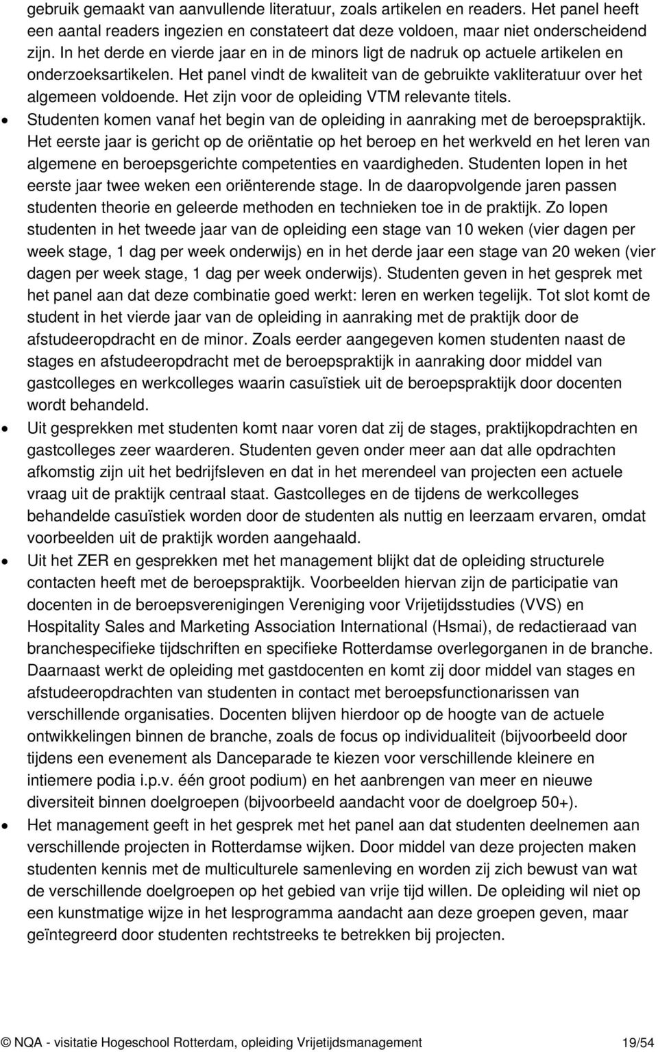 Het zijn voor de opleiding VTM relevante titels. Studenten komen vanaf het begin van de opleiding in aanraking met de beroepspraktijk.