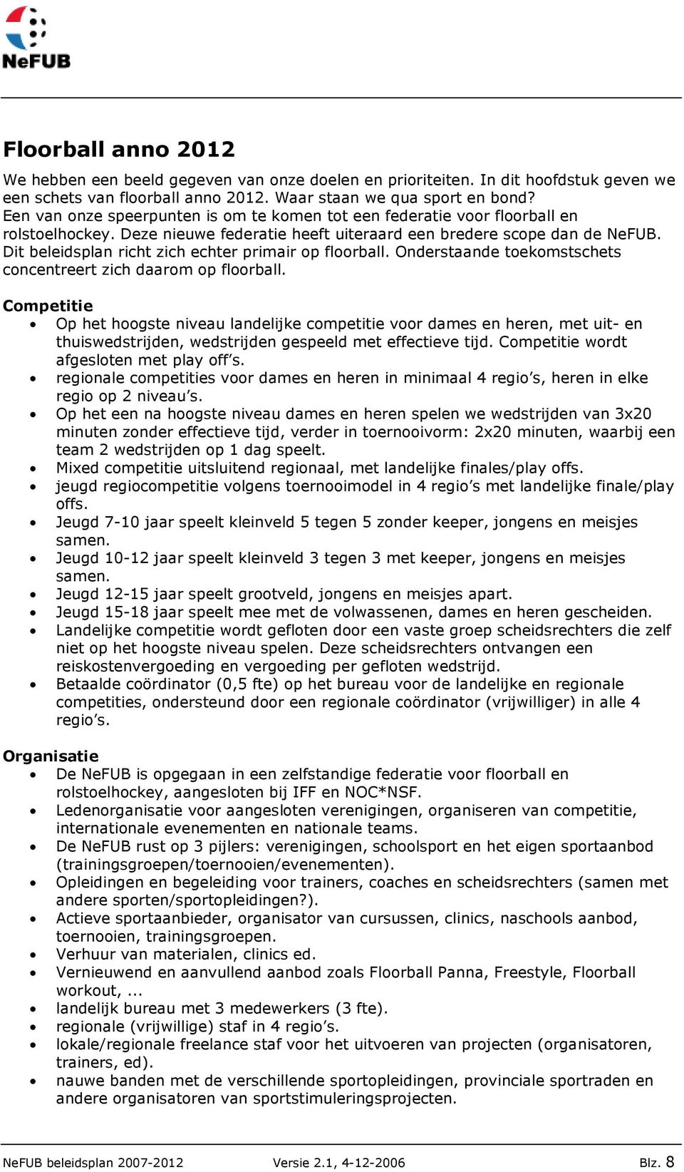 Dit beleidsplan richt zich echter primair op floorball. Onderstaande toekomstschets concentreert zich daarom op floorball.