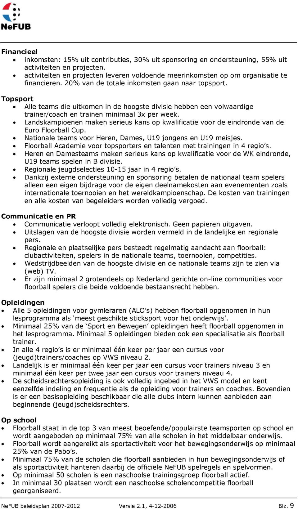 Topsport Alle teams die uitkomen in de hoogste divisie hebben een volwaardige trainer/coach en trainen minimaal 3x per week.