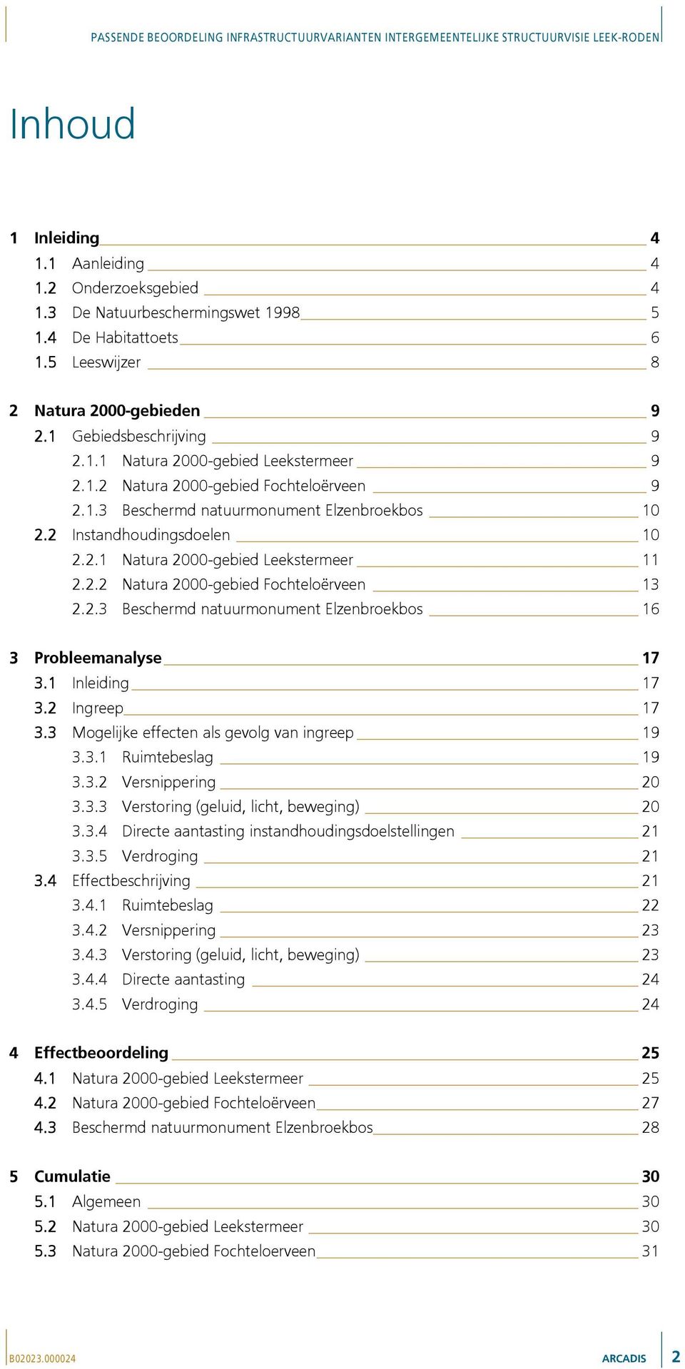 2.3 Beschermd natuurmonument Elzenbroekbos 16 3 Probleemanalyse 17 3.1 Inleiding 17 3.2 Ingreep 17 3.3 Mogelijke effecten als gevolg van ingreep 19 3.3.1 Ruimtebeslag 19 3.3.2 Versnippering 20 3.3.3 Verstoring (geluid, licht, beweging) 20 3.