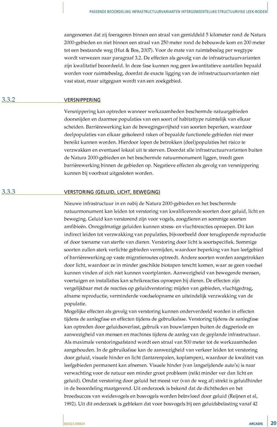 In deze fase kunnen nog geen kwantitatieve aantallen bepaald worden voor ruimtebeslag, doordat de exacte ligging van de infrastructuurvarianten niet vast staat, maar uitgegaan wordt van een