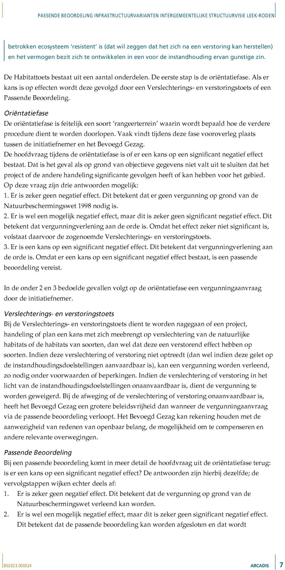 Als er kans is op effecten wordt deze gevolgd door een Verslechterings- en verstoringstoets of een Passende Beoordeling.