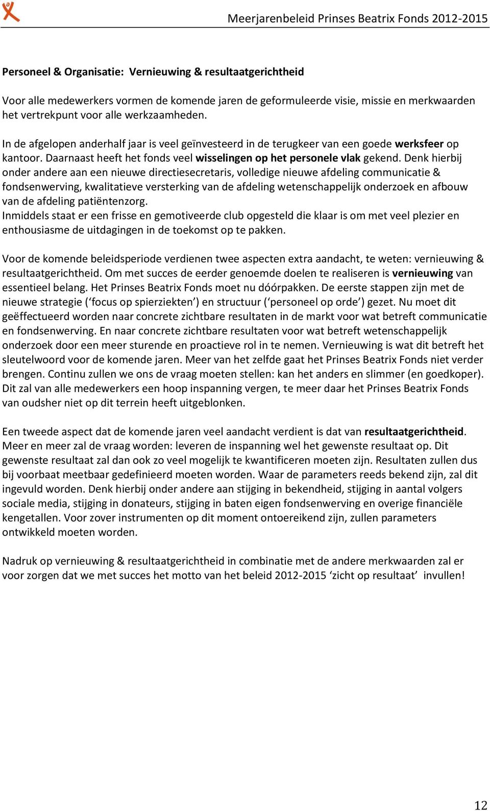 Denk hierbij onder andere aan een nieuwe directiesecretaris, volledige nieuwe afdeling communicatie & fondsenwerving, kwalitatieve versterking van de afdeling wetenschappelijk onderzoek en afbouw van