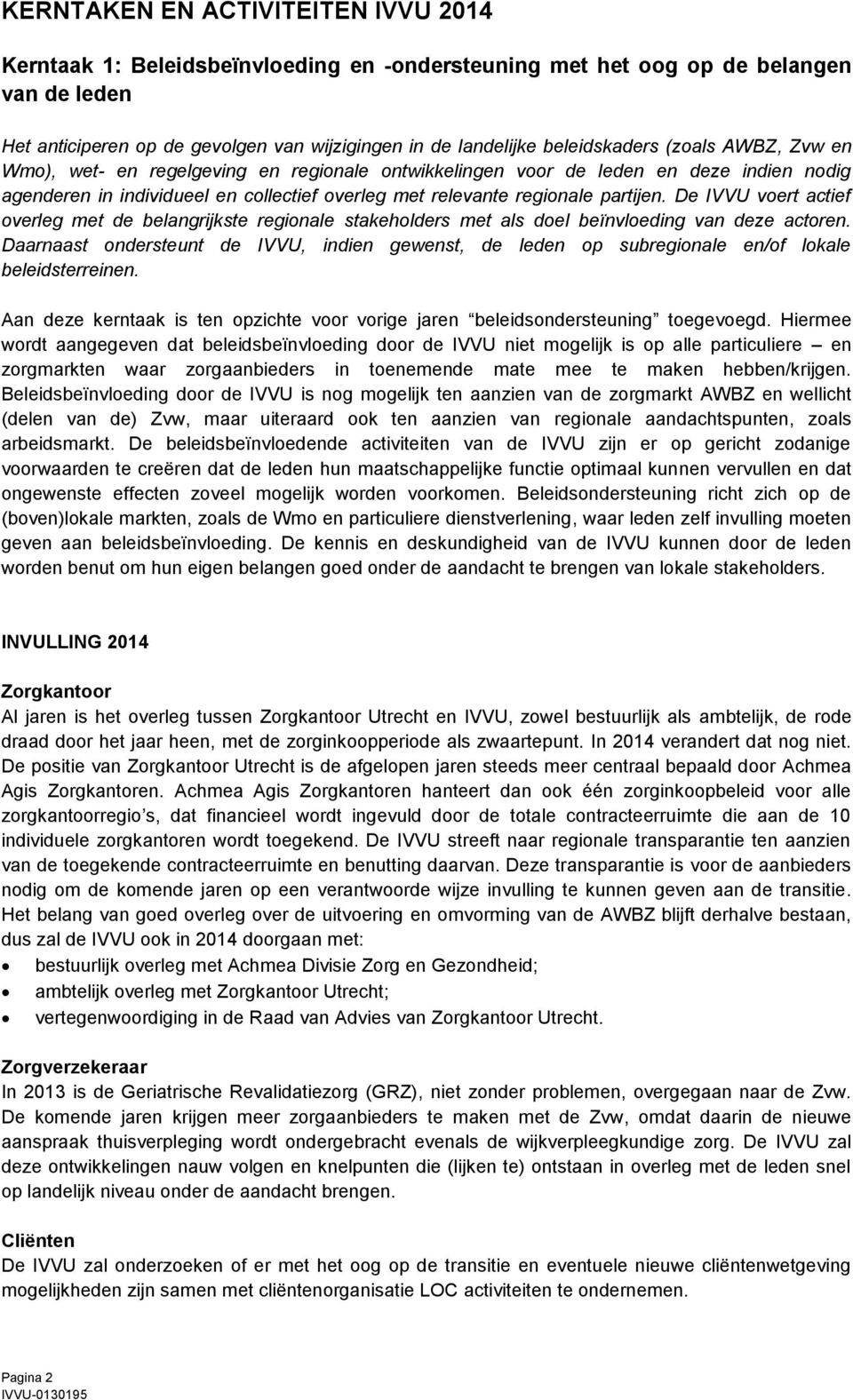 partijen. De IVVU voert actief overleg met de belangrijkste regionale stakeholders met als doel beïnvloeding van deze actoren.