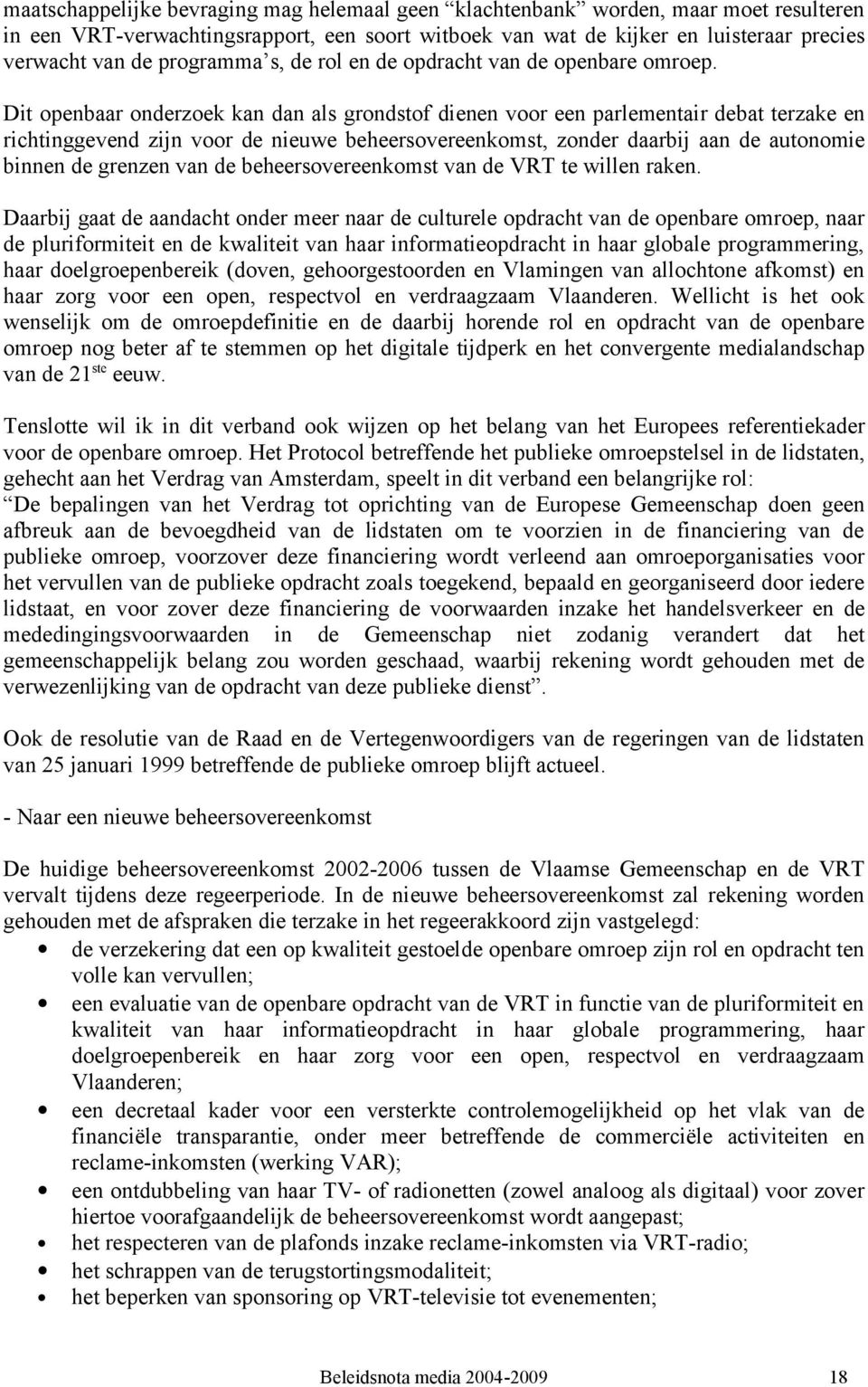 Dit openbaar onderzoek kan dan als grondstof dienen voor een parlementair debat terzake en richtinggevend zijn voor de nieuwe beheersovereenkomst, zonder daarbij aan de autonomie binnen de grenzen