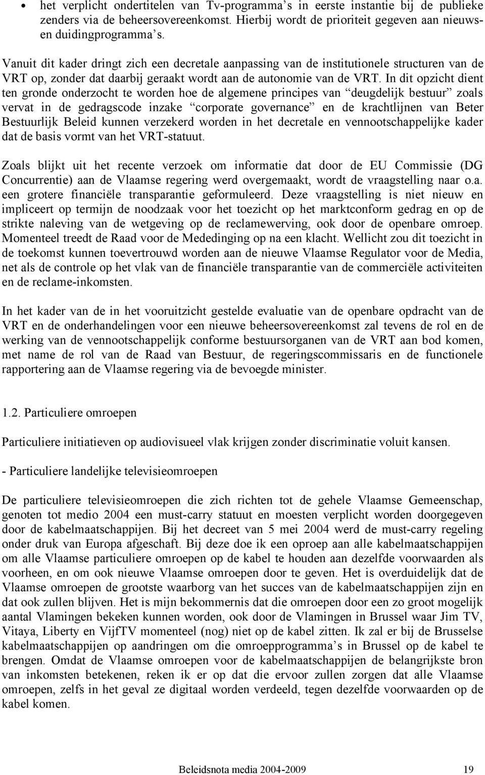 In dit opzicht dient ten gronde onderzocht te worden hoe de algemene principes van deugdelijk bestuur zoals vervat in de gedragscode inzake corporate governance en de krachtlijnen van Beter