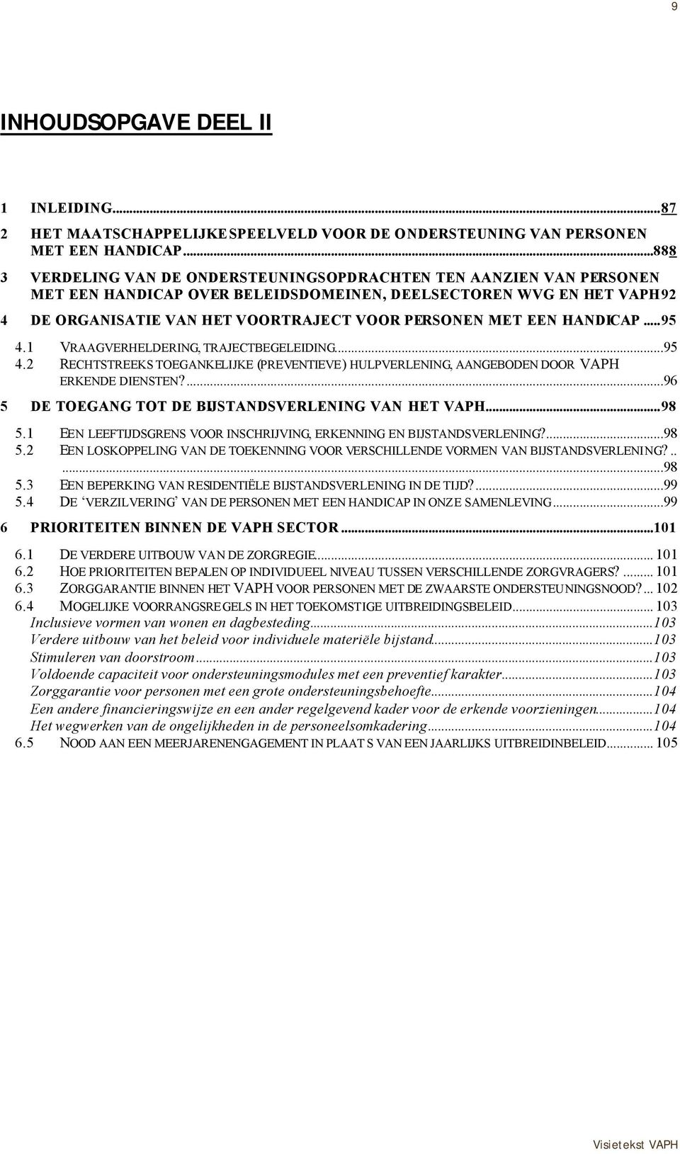 EEN HANDICAP...95 4.1 VRAAGVERHELDERING, TRAJECTBEGELEIDING...95 4.2 RECHTSTREEKS TOEGANKELIJKE (PREVENTIEVE) HULPVERLENING, AANGEBODEN DOOR VAPH ERKENDE DIENSTEN?