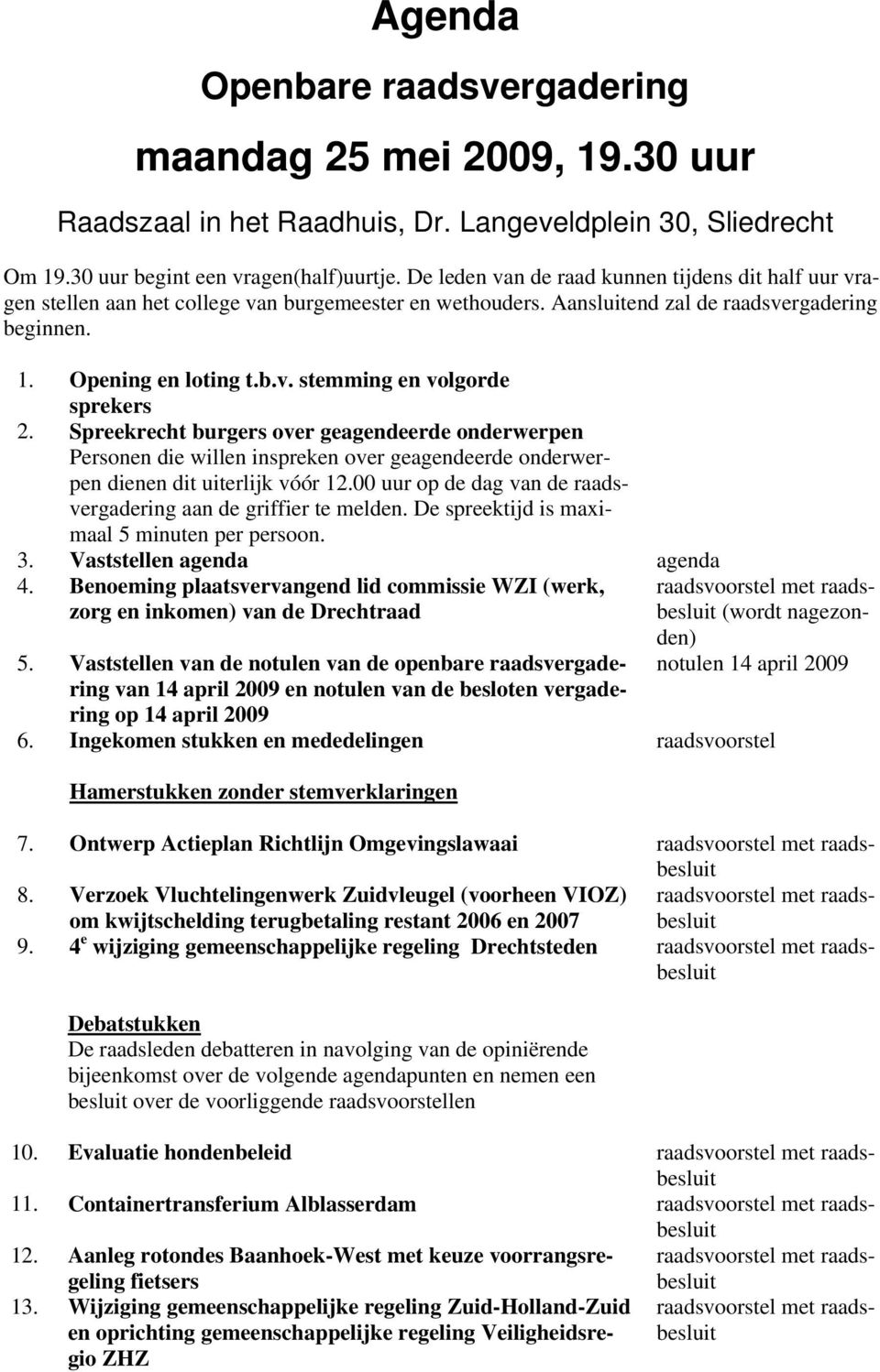 Spreekrecht burgers over geagendeerde onderwerpen Personen die willen inspreken over geagendeerde onderwerpen dienen dit uiterlijk vóór 12.