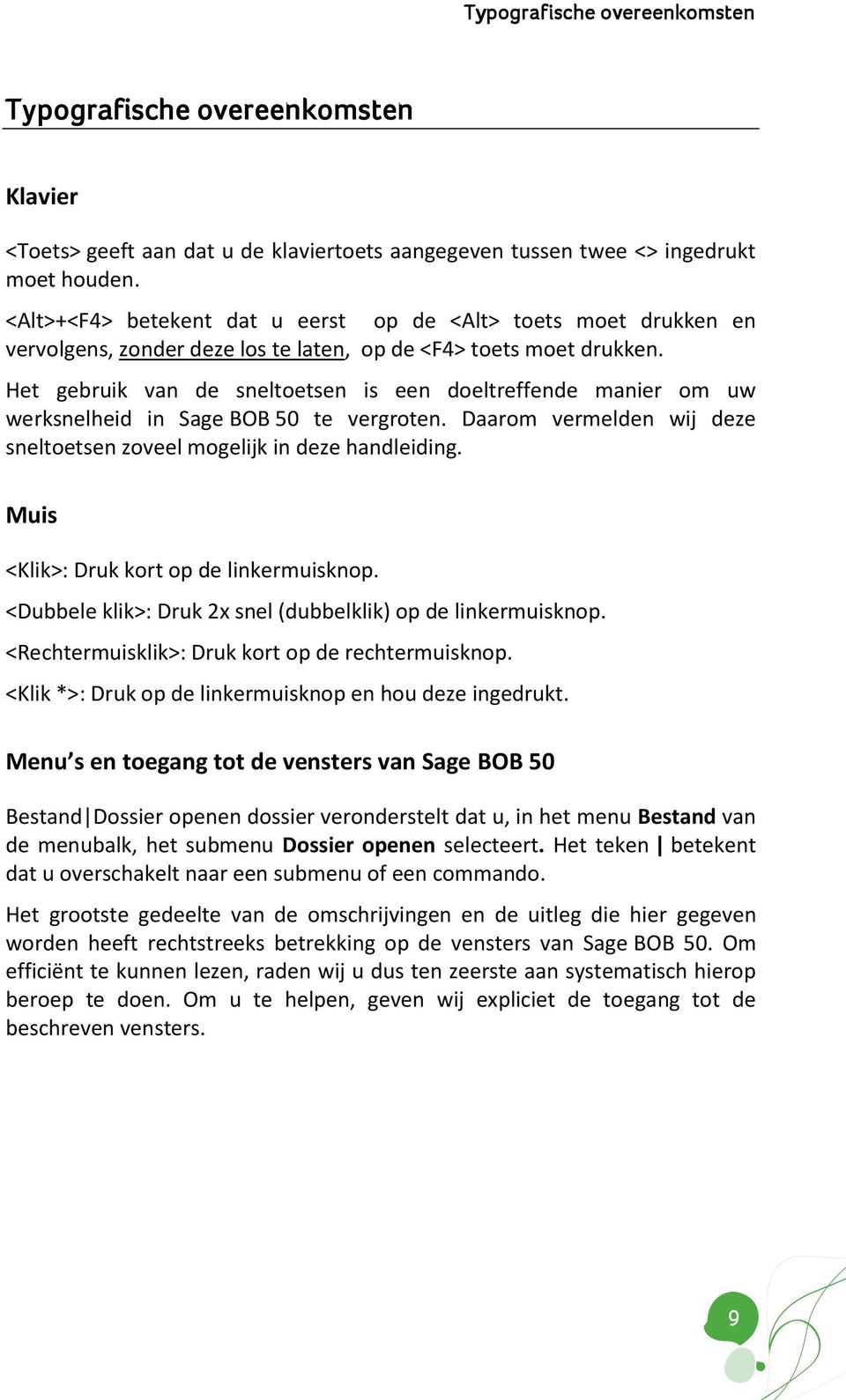 Het gebruik van de sneltoetsen is een doeltreffende manier om uw werksnelheid in Sage BOB 50 te vergroten. Daarom vermelden wij deze sneltoetsen zoveel mogelijk in deze handleiding.