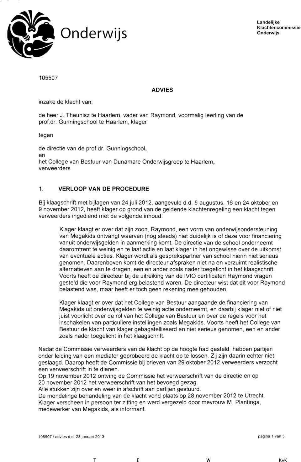 VERLOOP VAN DE PROCEDURE Bij klaagschrift met bijlagen van 24 juli 2012, aangevuld 