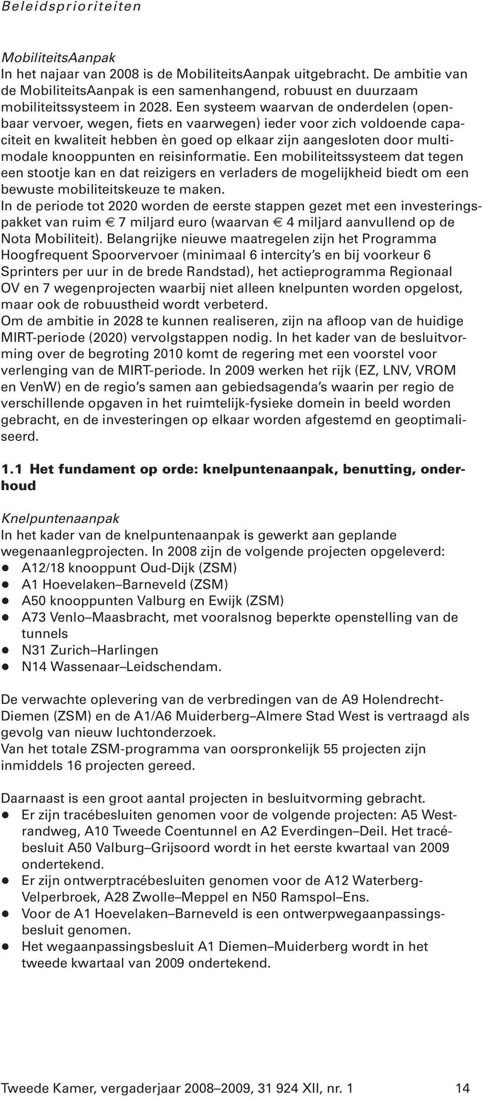 Een systeem waarvan de onderdelen (openbaar vervoer, wegen, fiets en vaarwegen) ieder voor zich voldoende capaciteit en kwaliteit hebben èn goed op elkaar zijn aangesloten door multimodale