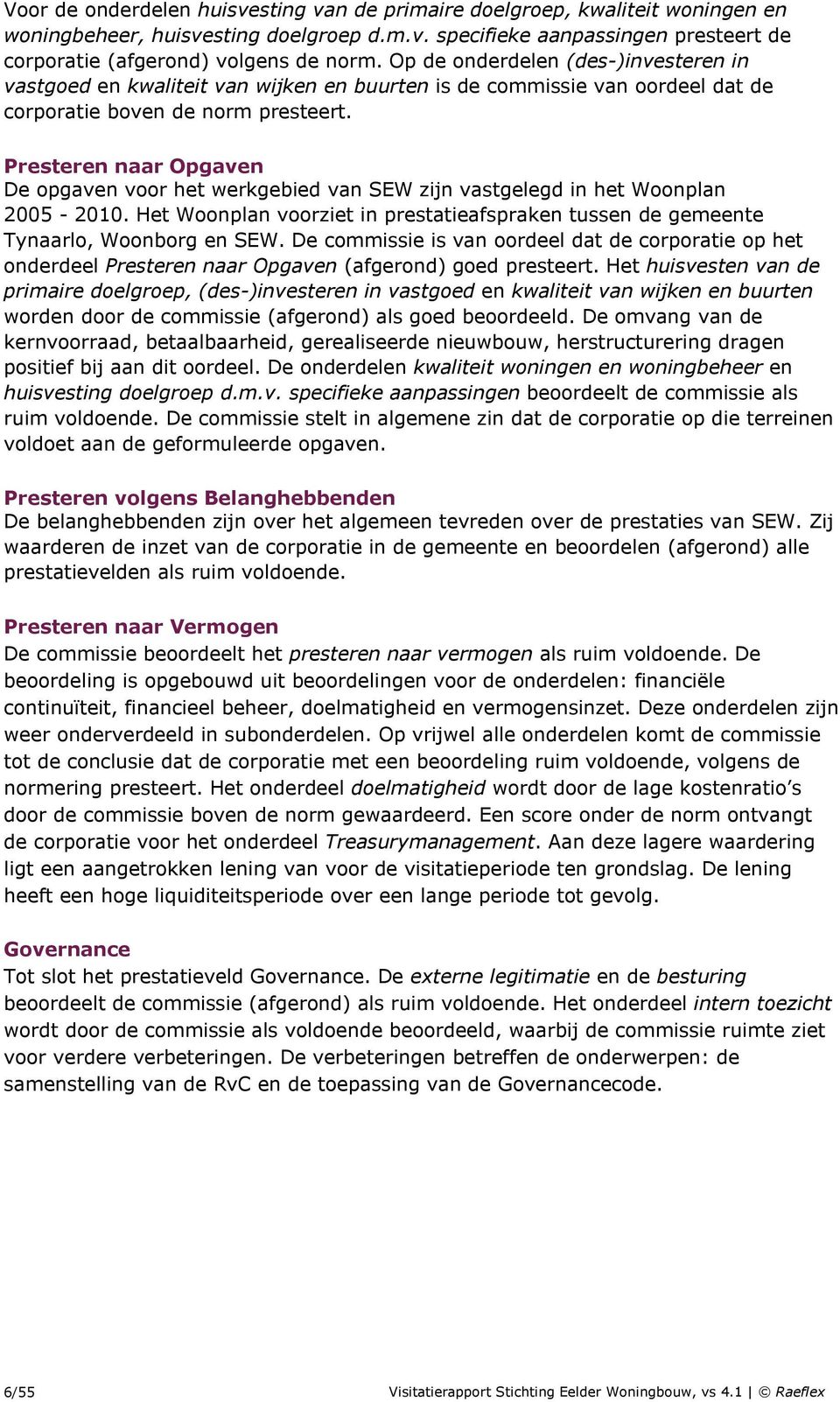 Presteren naar Opgaven De opgaven voor het werkgebied van SEW zijn vastgelegd in het Woonplan 2005-2010. Het Woonplan voorziet in prestatieafspraken tussen de gemeente Tynaarlo, Woonborg en SEW.