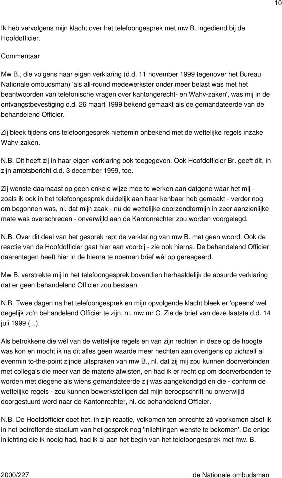 het beantwoorden van telefonische vragen over kantongerecht- en Wahv-zaken', was mij in de ontvangstbevestiging d.d. 26 maart 1999 bekend gemaakt als de gemandateerde van de behandelend Officier.