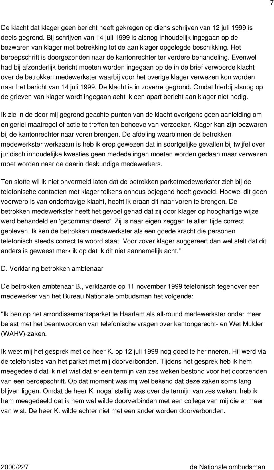 Het beroepschrift is doorgezonden naar de kantonrechter ter verdere behandeling.