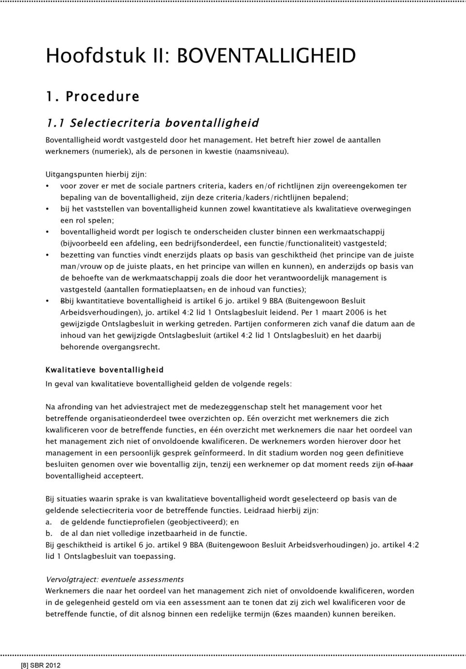 Uitgangspunten hierbij zijn: voor zover er met de sociale partners criteria, kaders en/of richtlijnen zijn overeengekomen ter bepaling van de boventalligheid, zijn deze criteria/kaders/richtlijnen