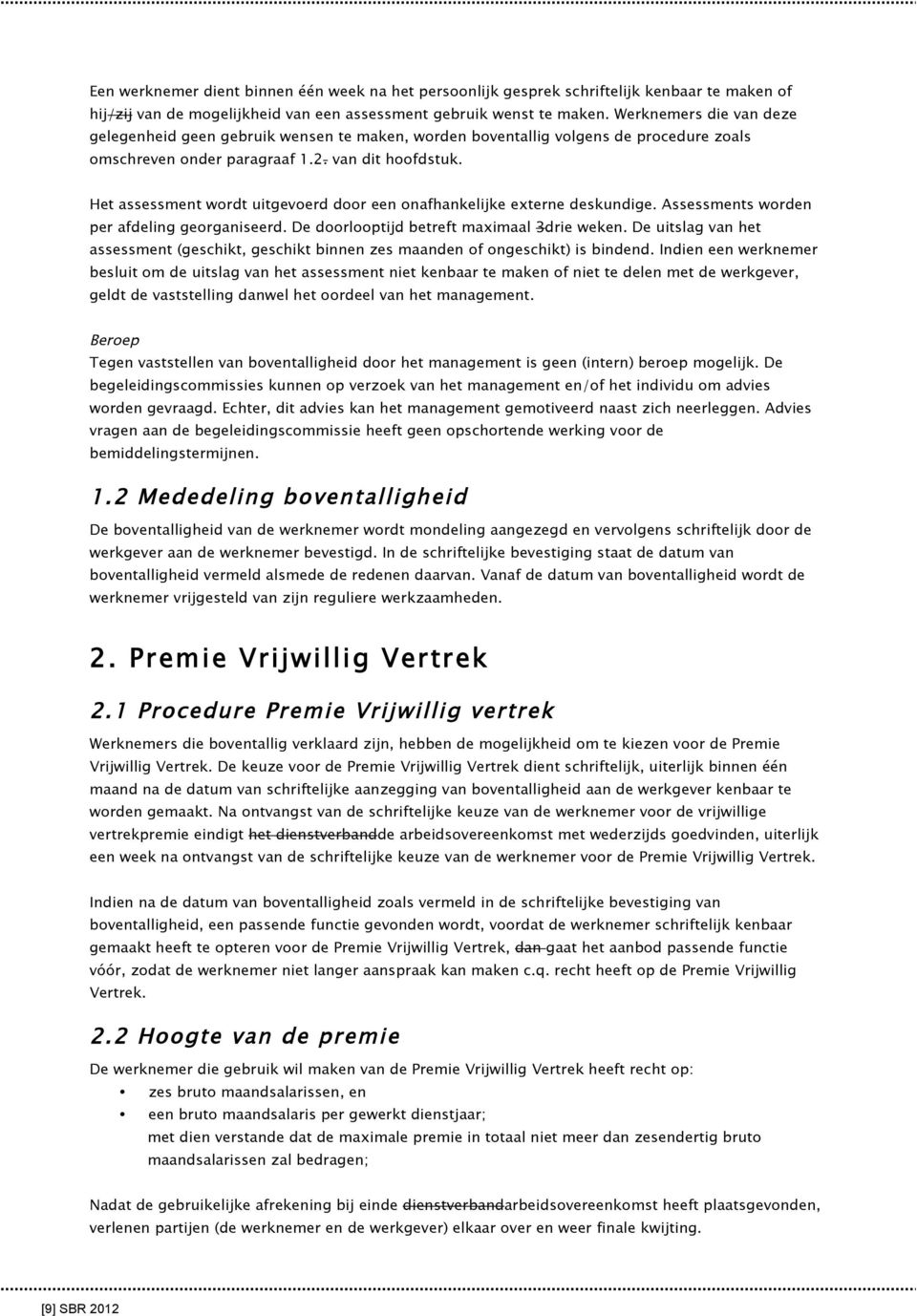 Het assessment wordt uitgevoerd door een onafhankelijke externe deskundige. Assessments worden per afdeling georganiseerd. De doorlooptijd betreft maximaal 3drie weken.