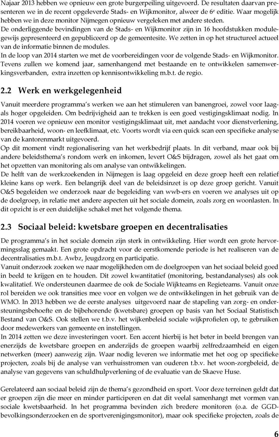 De onderliggende bevindingen van de Stads- en Wijkmonitor zijn in 16 hoofdstukken modulegewijs gepresenteerd en gepubliceerd op de gemeentesite.
