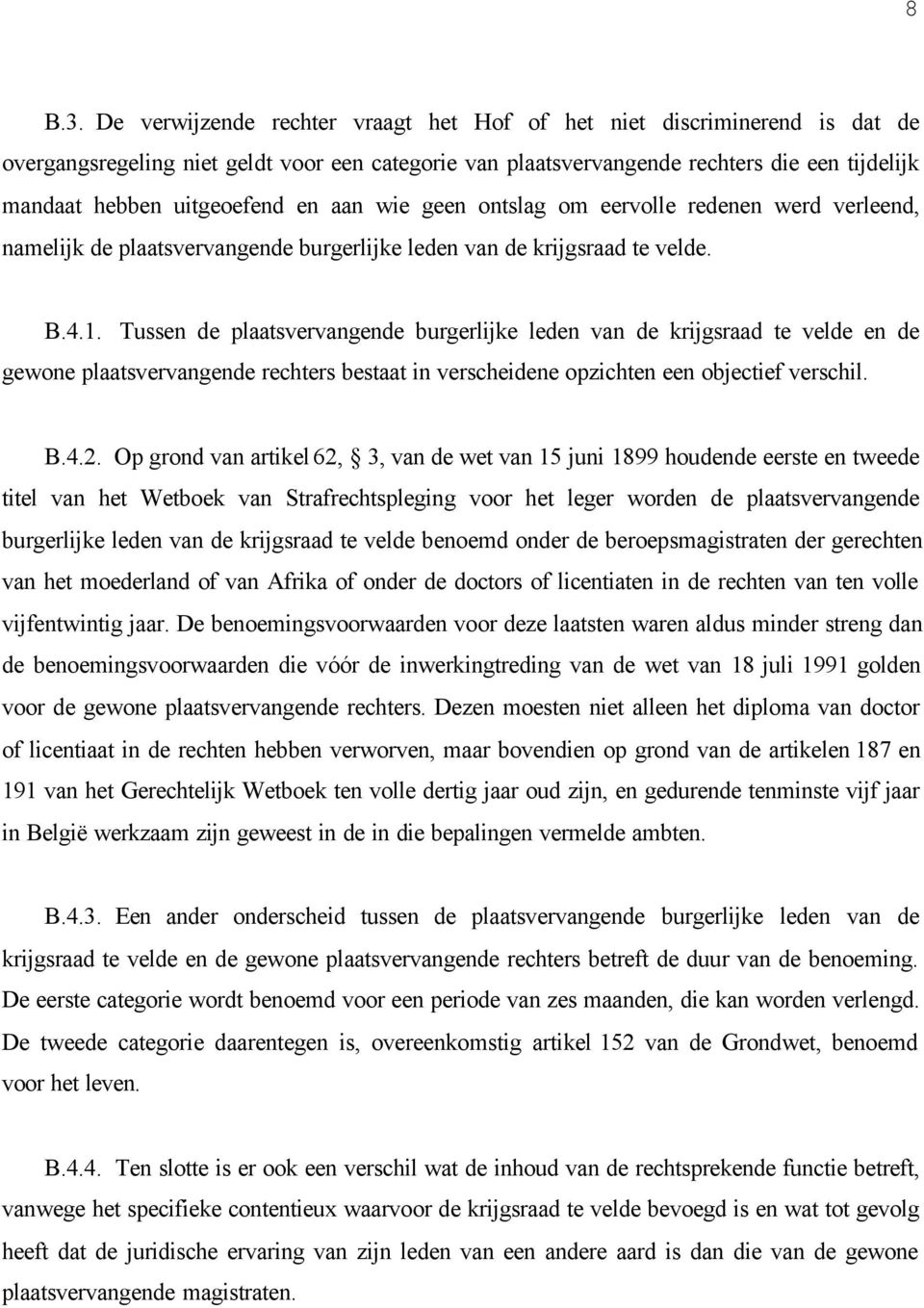 en aan wie geen ontslag om eervolle redenen werd verleend, namelijk de plaatsvervangende burgerlijke leden van de krijgsraad te velde. B.4.1.