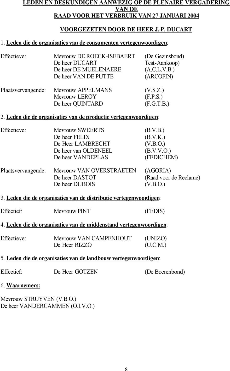 S.Z.) Mevrouw LEROY (F.P.S.) De heer QUINTARD (F.G.T.B.) 2. Leden die de organisaties van de productie vertegenwoordigen: Effectieve: Mevrouw SWEERTS (B.V.B.) De heer FELIX (B.V.K.