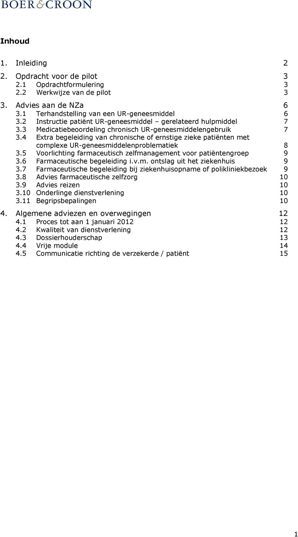 4 Extra begeleiding van chronische of ernstige zieke patiënten met complexe UR-geneesmiddelenproblematiek 8 3.5 Voorlichting farmaceutisch zelfmanagement voor patiëntengroep 9 3.