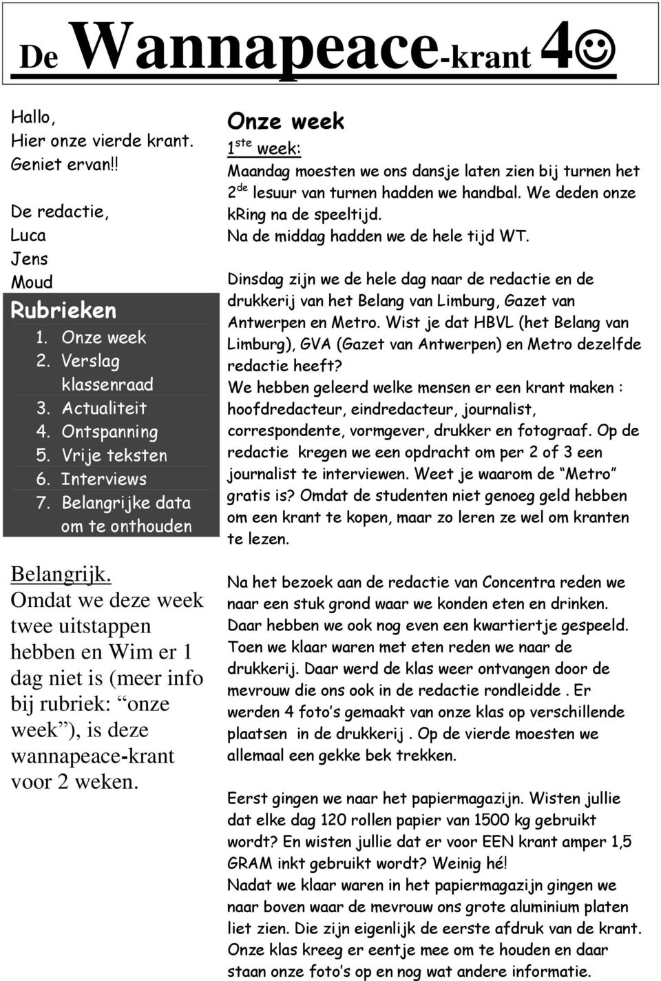 Onze week 1 ste week: Maandag moesten we ons dansje laten zien bij turnen het 2 de lesuur van turnen hadden we handbal. We deden onze kring na de speeltijd. Na de middag hadden we de hele tijd WT.