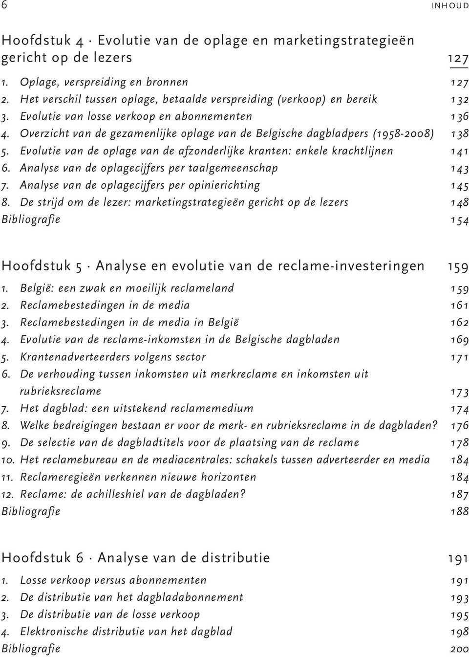 Overzicht van de gezamenlijke oplage van de Belgische dagbladpers (1958-2008) 138 5. Evolutie van de oplage van de afzonderlijke kranten: enkele krachtlijnen 141 6.