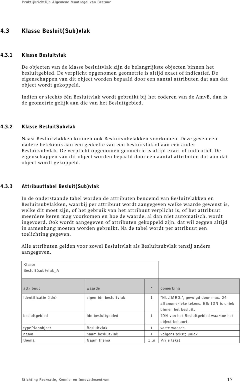 Indien er slechts één Besluitvlak wordt gebruikt bij het coderen van de AmvB, dan is de geometrie gelijk aan die van het Besluitgebied. 4.3.