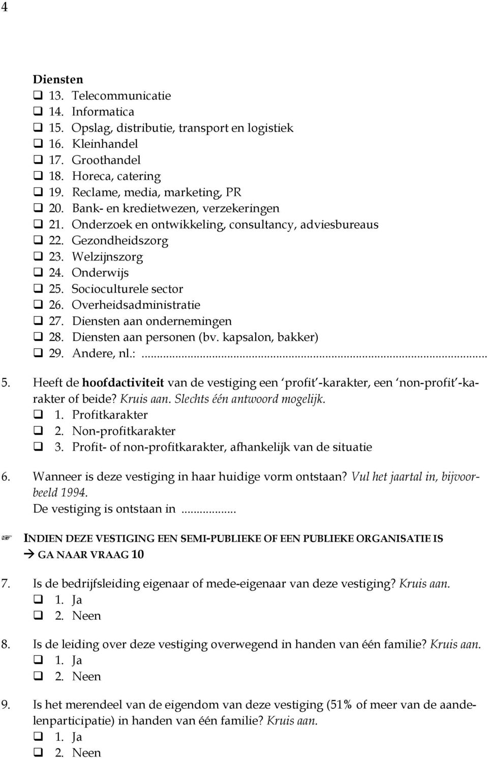 Overheidsadministratie 27. Diensten aan ondernemingen 28. Diensten aan personen (bv. kapsalon, bakker) 29. Andere, nl.:... 5.