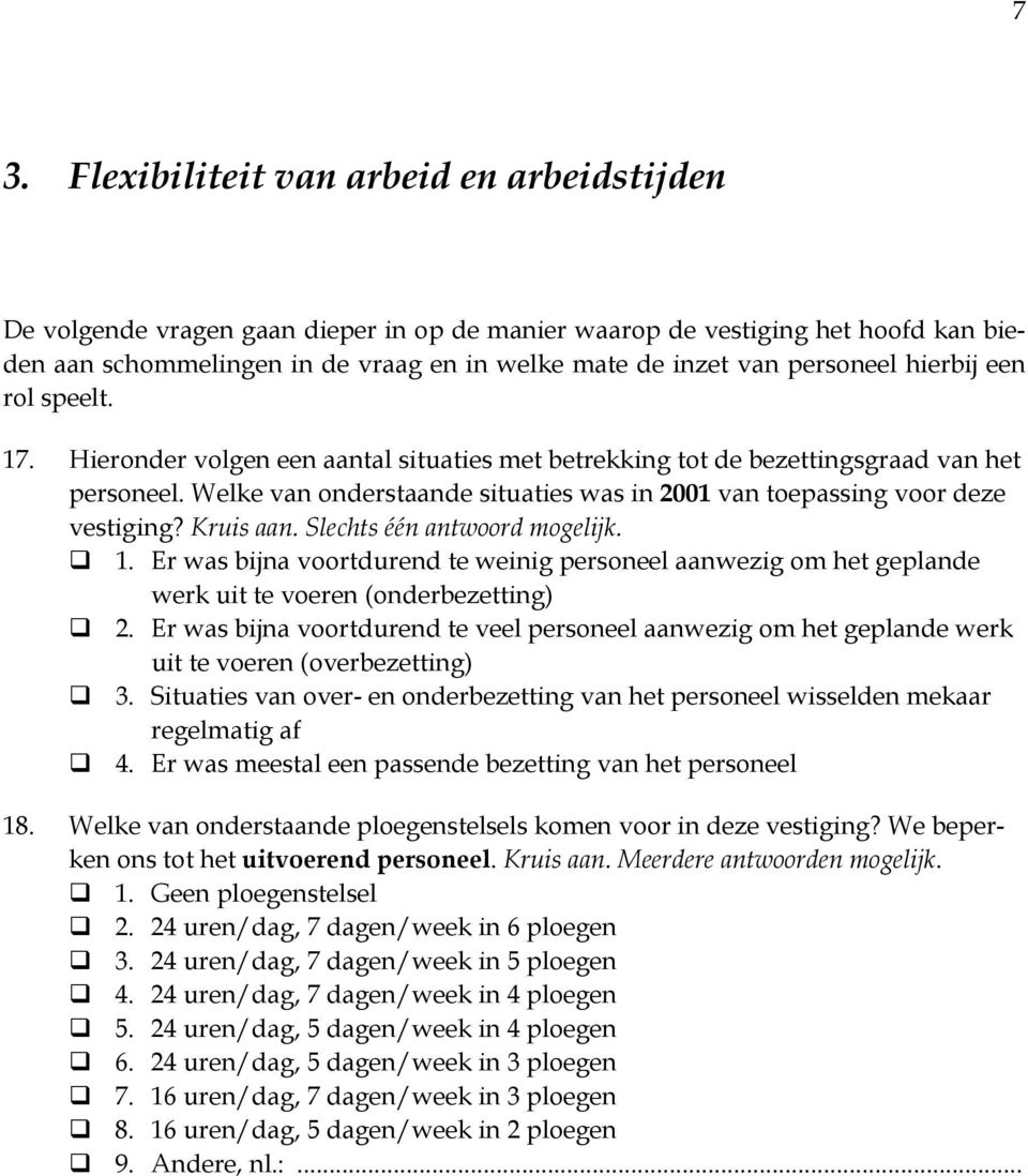 Welke van onderstaande situaties was in 2001 van toepassing voor deze vestiging? Kruis aan. Slechts één antwoord mogelijk. 1.