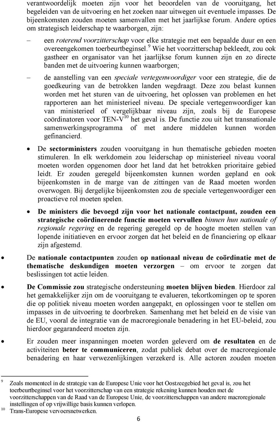 Andere opties om strategisch leiderschap te waarborgen, zijn: een roterend voorzitterschap voor elke strategie met een bepaalde duur en een overeengekomen toerbeurtbeginsel.