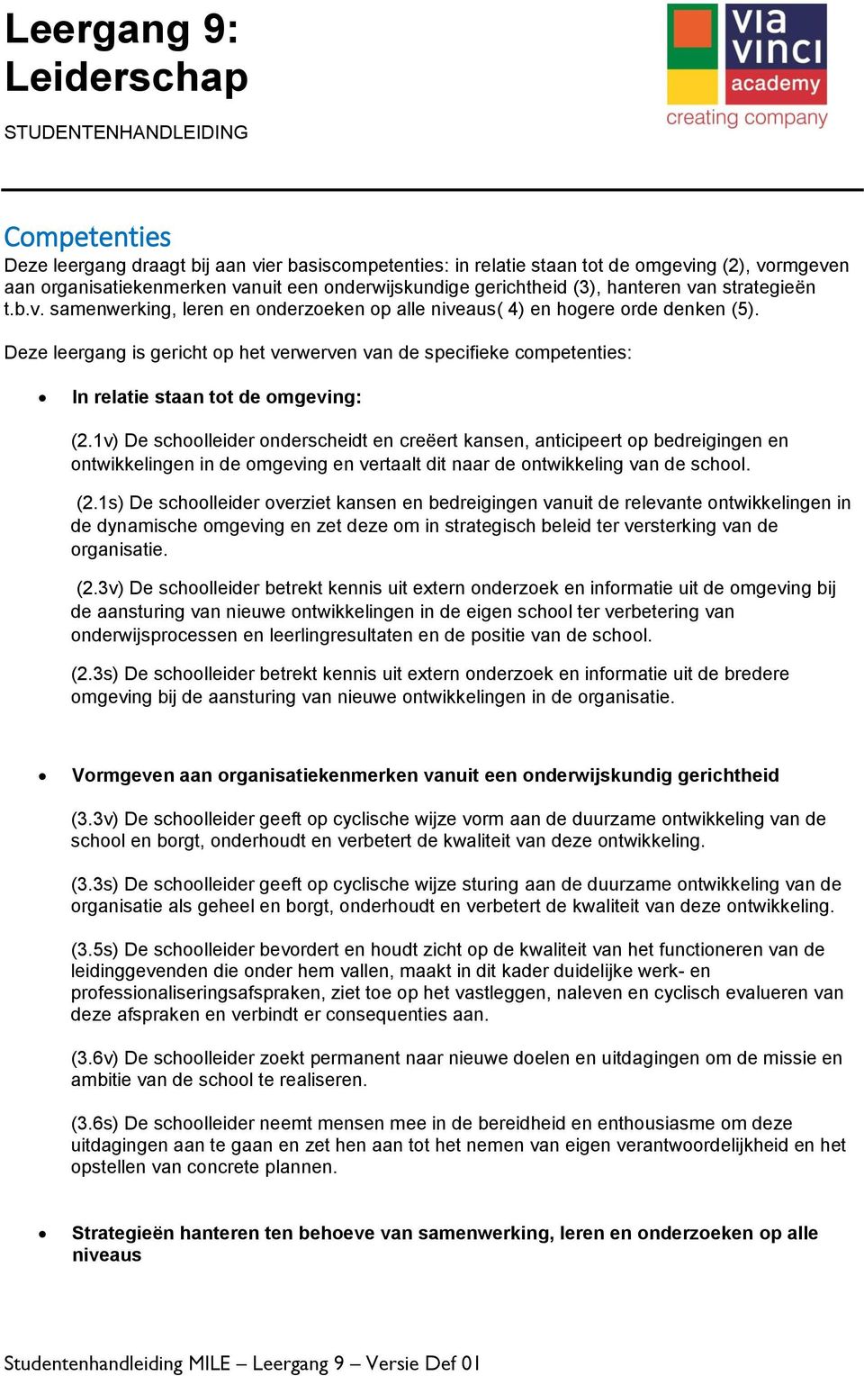 Deze leergang is gericht op het verwerven van de specifieke competenties: In relatie staan tot de omgeving: (2.