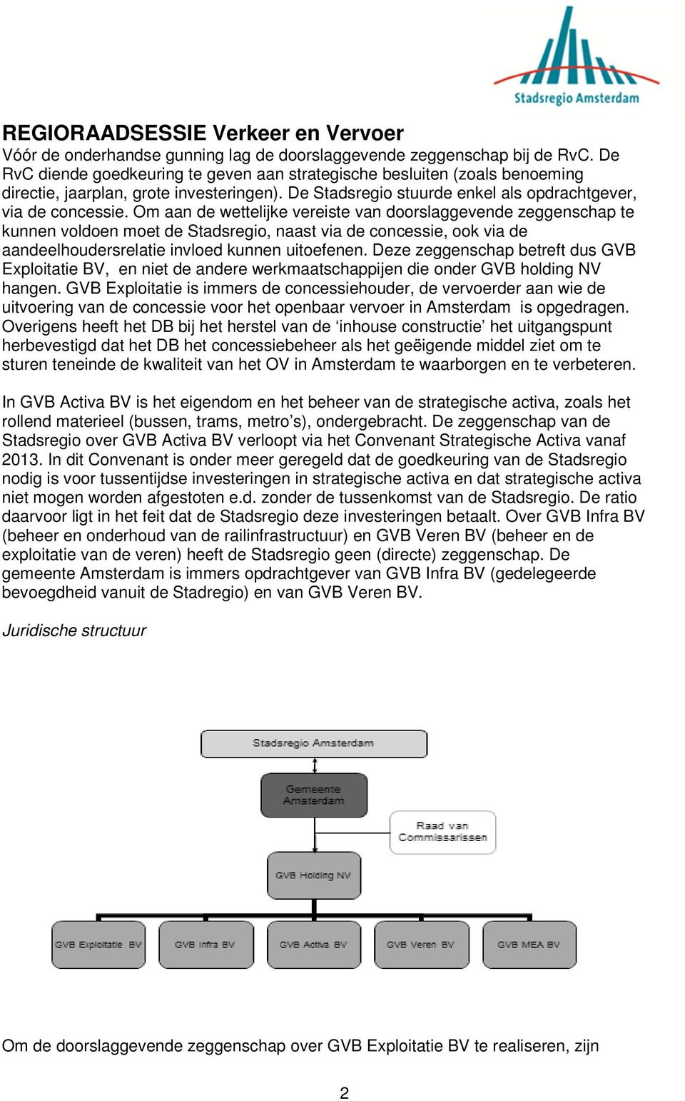 Om aan de wettelijke vereiste van doorslaggevende zeggenschap te kunnen voldoen moet de, naast via de concessie, ook via de aandeelhoudersrelatie invloed kunnen uitoefenen.