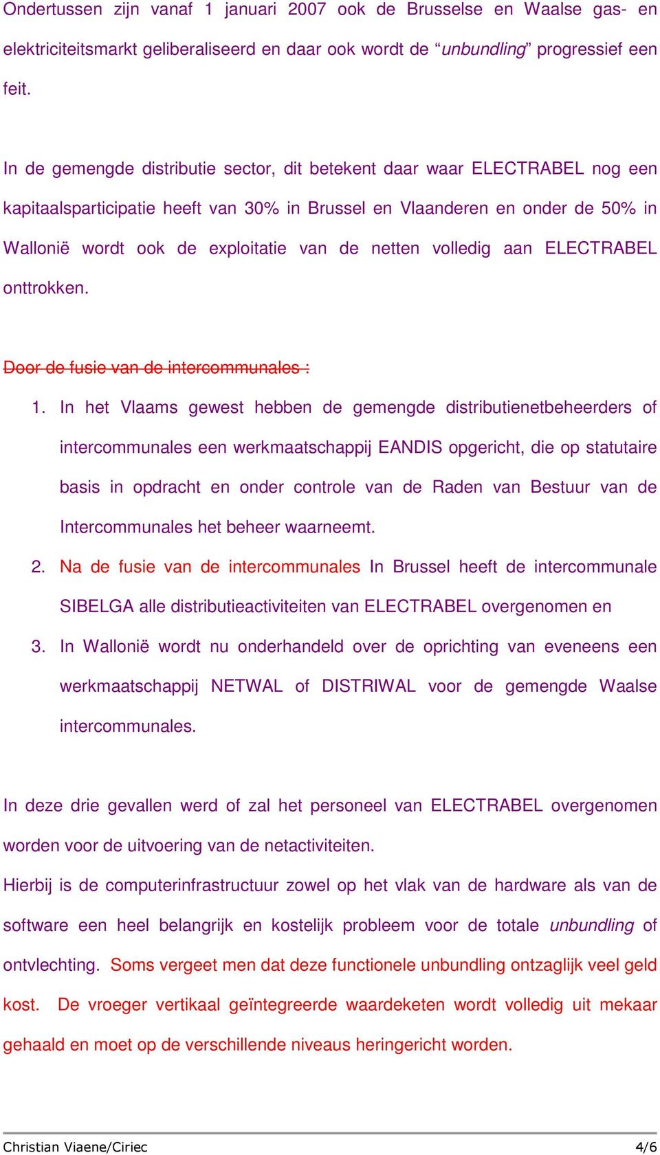 netten volledig aan ELECTRABEL onttrokken. Door de fusie van de intercommunales : 1.