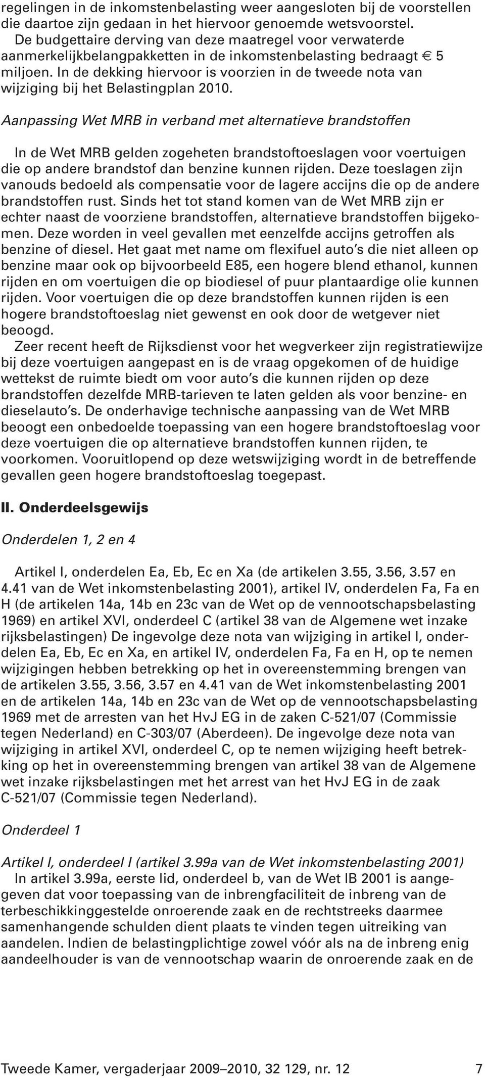 In de dekking hiervoor is voorzien in de tweede nota van wijziging bij het Belastingplan 2010.